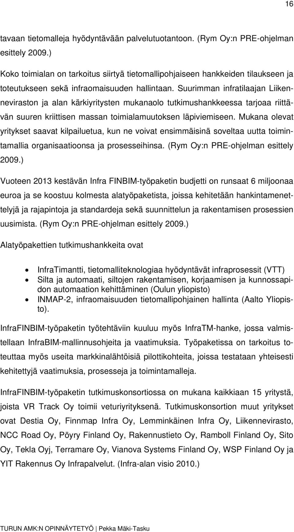 Suurimman infratilaajan Liikenneviraston ja alan kärkiyritysten mukanaolo tutkimushankkeessa tarjoaa riittävän suuren kriittisen massan toimialamuutoksen läpiviemiseen.