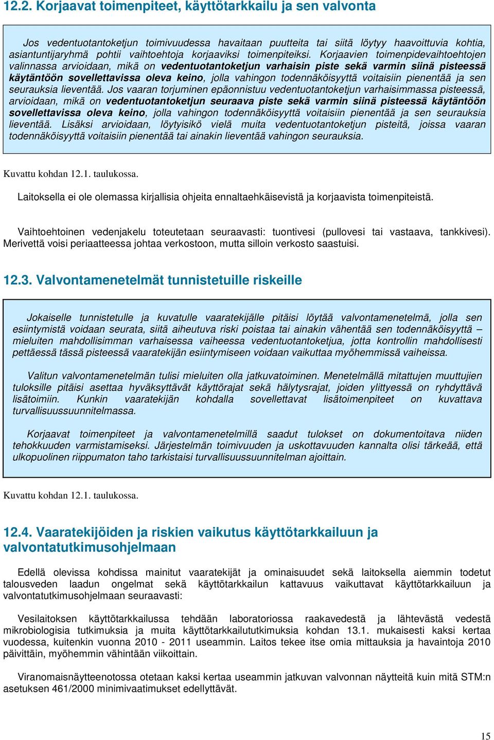 Korjaavien toimenpidevaihtoehtojen valinnassa arvioidaan, mikä on vedentuotantoketjun varhaisin piste sekä varmin siinä pisteessä käytäntöön sovellettavissa oleva keino, jolla vahingon