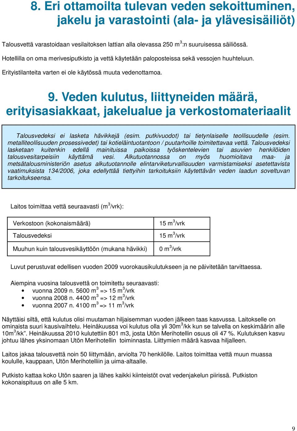 Veden kulutus, liittyneiden määrä, erityisasiakkaat, jakelualue ja verkostomateriaalit Talousvedeksi ei lasketa hävikkejä (esim. putkivuodot) tai tietynlaiselle teollisuudelle (esim.