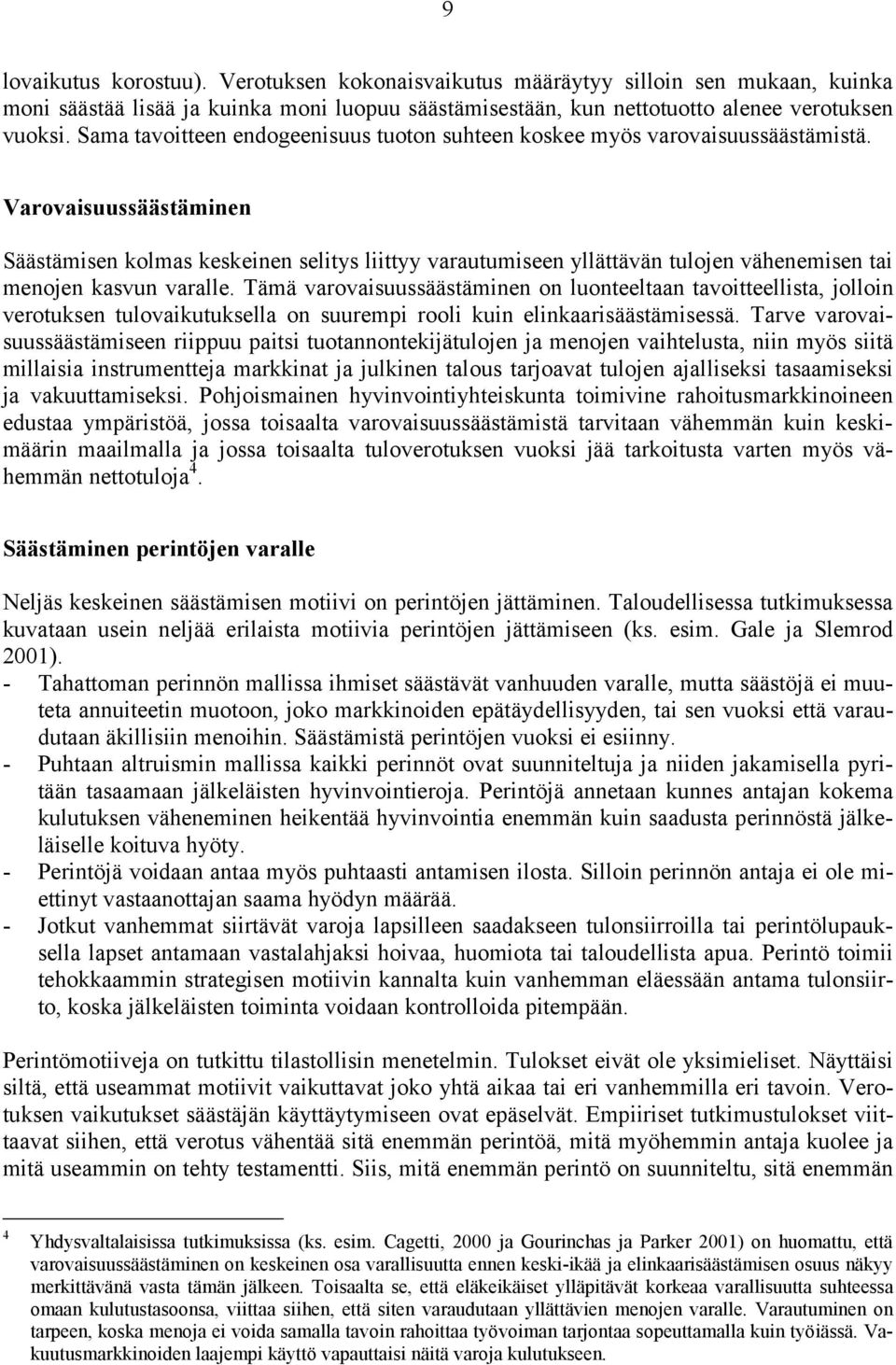 Varovaisuussäästäminen Säästämisen kolmas keskeinen selitys liittyy varautumiseen yllättävän tulojen vähenemisen tai menojen kasvun varalle.