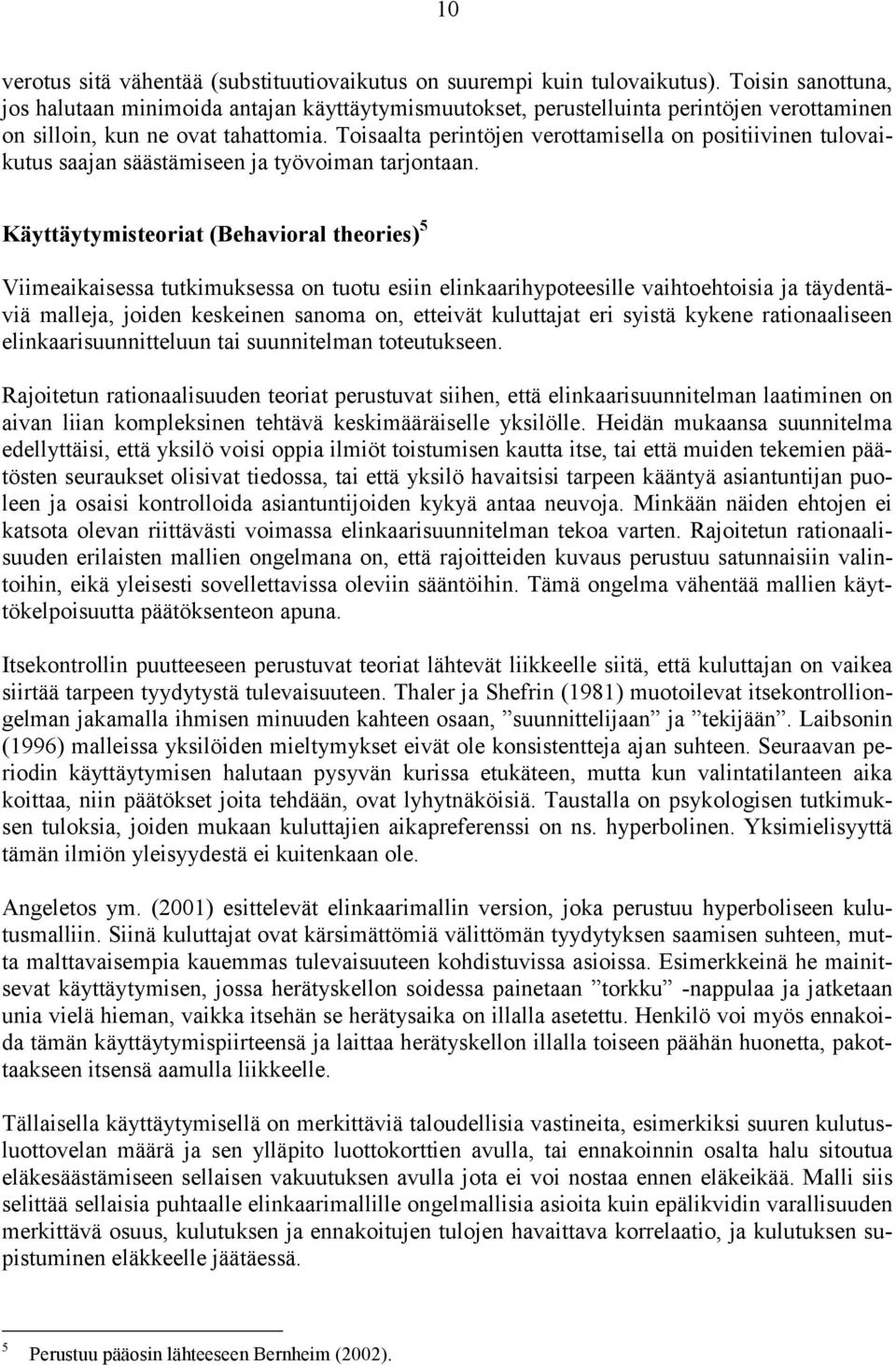 Toisaalta perintöjen verottamisella on positiivinen tulovaikutus saajan säästämiseen ja työvoiman tarjontaan.