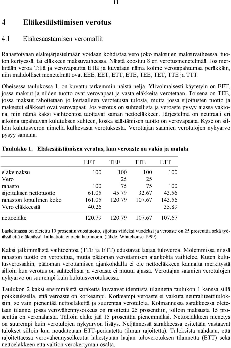 Jos merkitään veroa T:llä ja verovapautta E:llä ja kuvataan nämä kolme verotapahtumaa peräkkäin, niin mahdolliset menetelmät ovat EEE, EET, ETT, ETE, TEE, TET, TTE ja TTT. Oheisessa taulukossa 1.