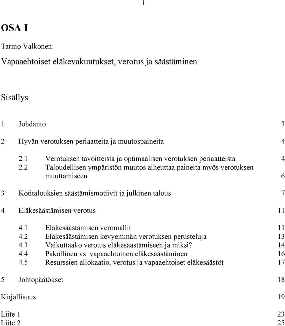 2 Taloudellisen ympäristön muutos aiheuttaa paineita myös verotuksen muuttamiseen 6 3 Kotitalouksien säästämismotiivit ja julkinen talous 7 4 Eläkesäästämisen verotus 11 4.