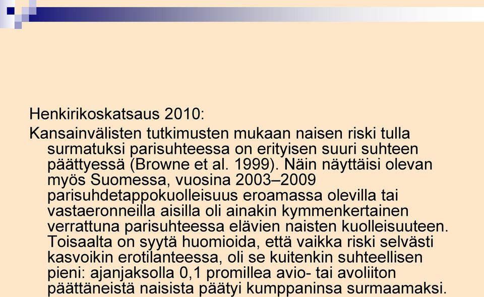 Näin näyttäisi olevan myös Suomessa, vuosina 2003 2009 parisuhdetappokuolleisuus eroamassa olevilla tai vastaeronneilla aisilla oli ainakin