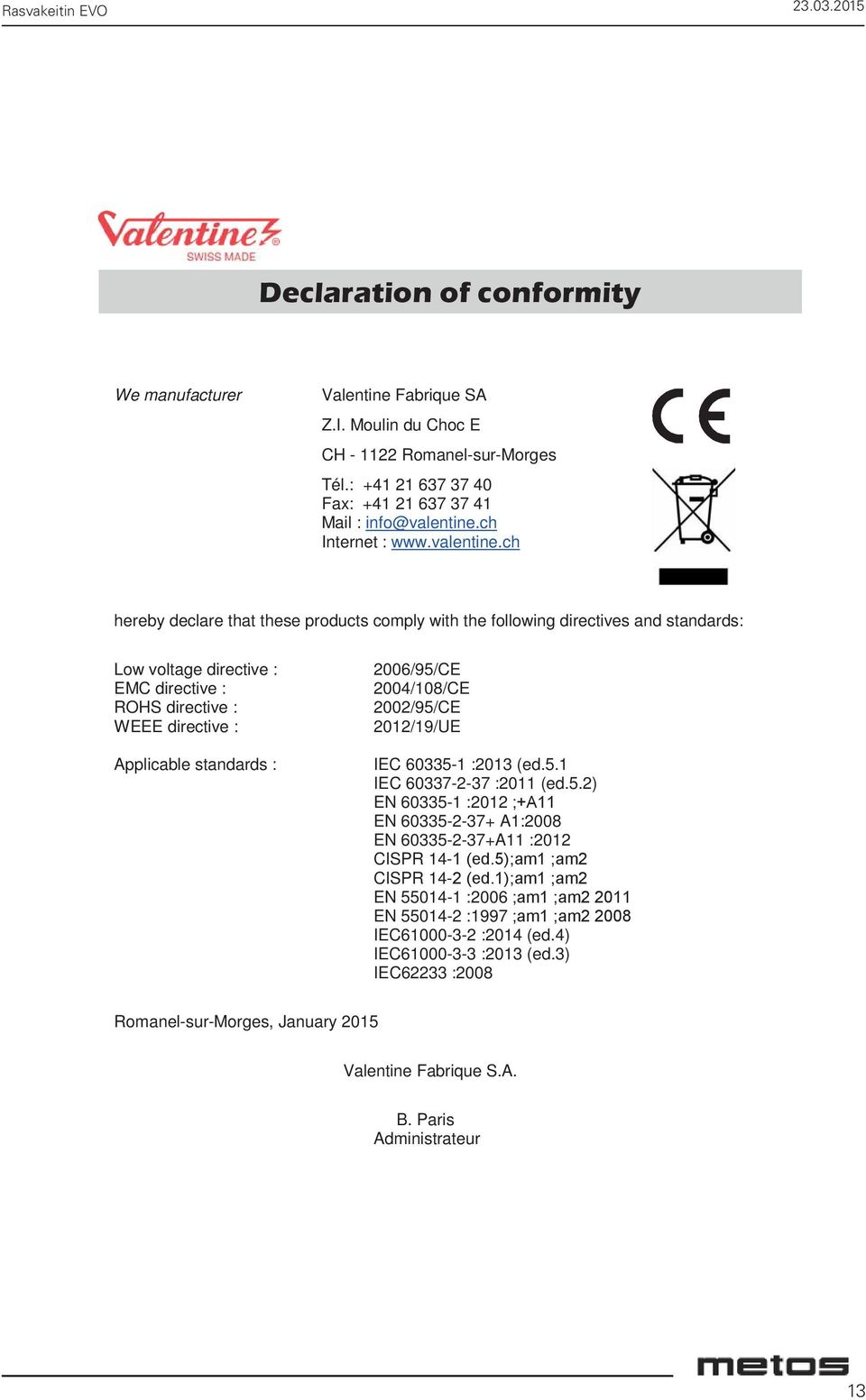 ch hereby declare that these products comply with the following directives and standards: Low voltage directive : EMC directive : ROHS directive : WEEE directive : Applicable standards :