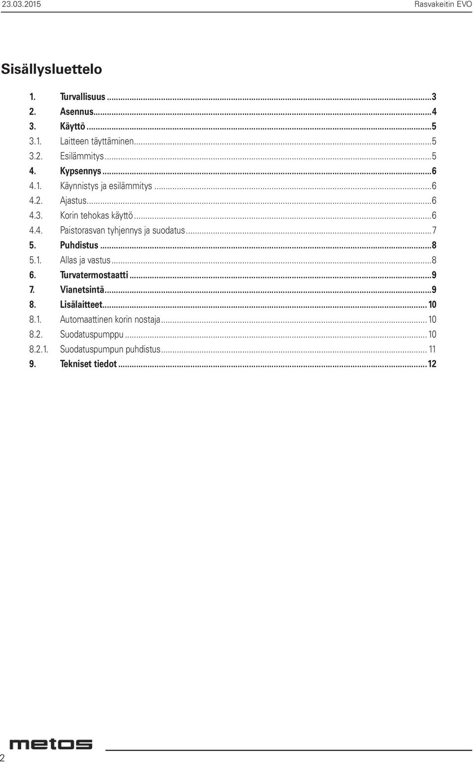 ..7 5. Puhdistus...8 5.1. Allas ja vastus...8 6. Turvatermostaatti...9 7. Vianetsintä...9 8. Lisälaitteet...10 8.1. Automaattinen korin nostaja.