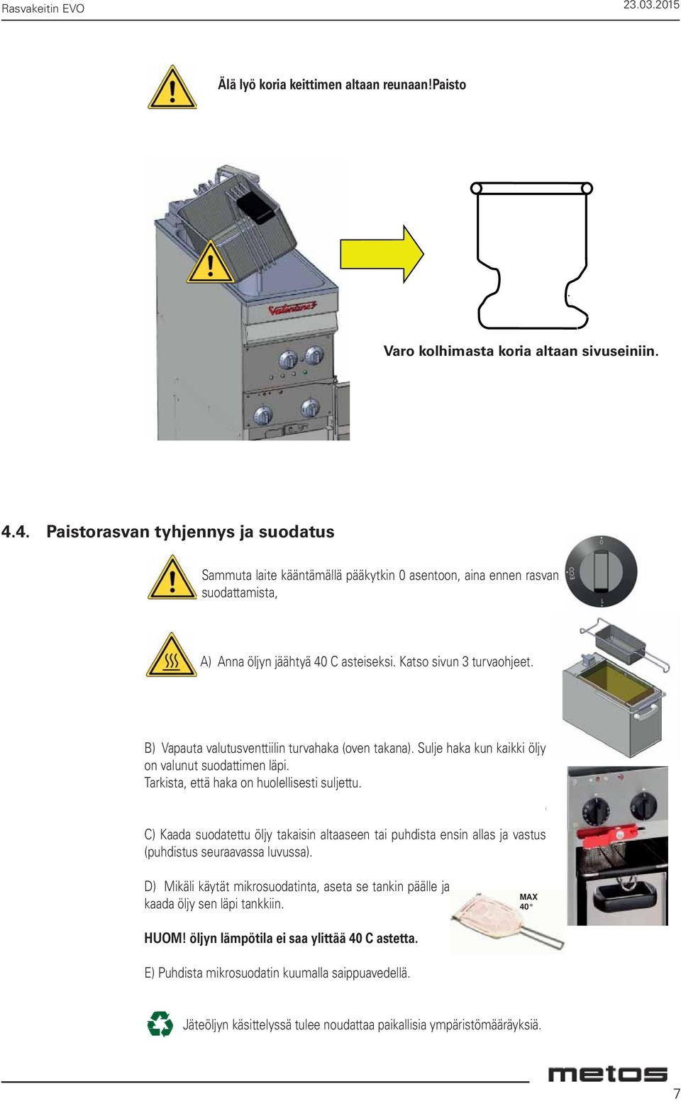 B) Vapauta valutusventtiilin turvahaka (oven takana). Sulje haka kun kaikki öljy on valunut suodattimen läpi. Tarkista, että haka on huolellisesti suljettu.