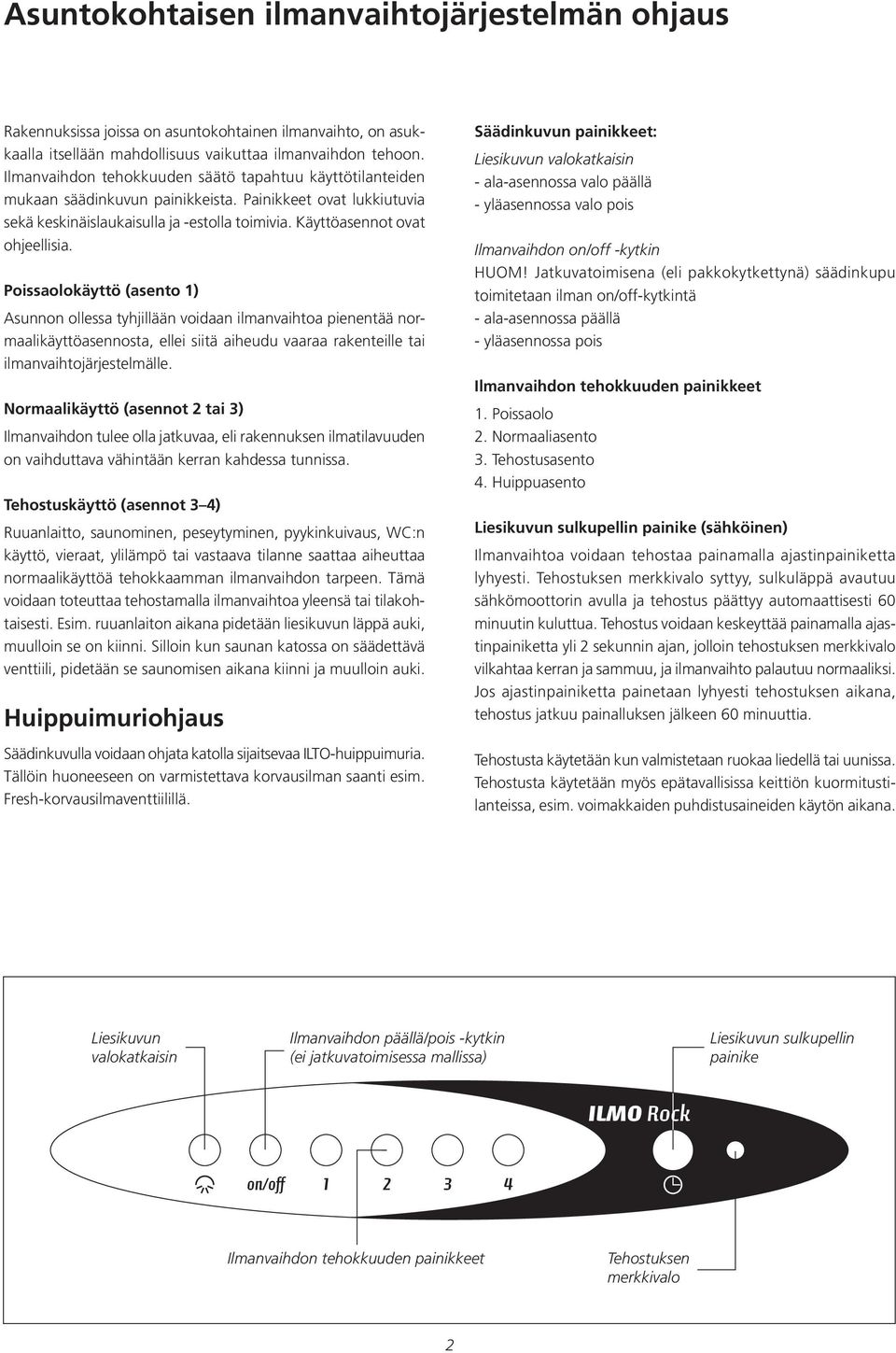 Poissaolokäyttö (asento 1) Asunnon ollessa tyhjillään voidaan ilmanvaihtoa pienentää normaalikäyttöasennosta, ellei siitä aiheudu vaaraa rakenteille tai ilmanvaihtojärjestelmälle.