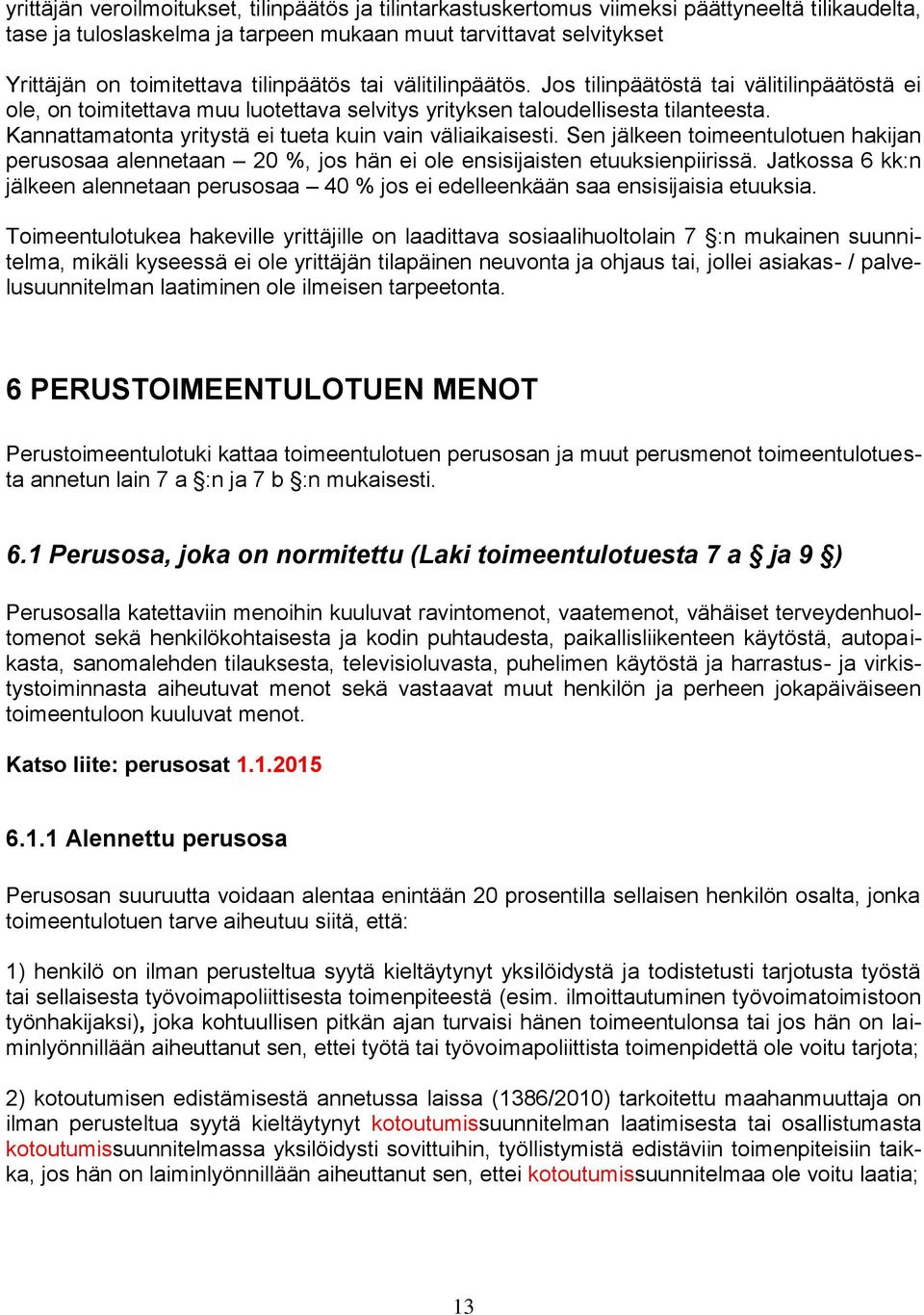 Kannattamatonta yritystä ei tueta kuin vain väliaikaisesti. Sen jälkeen toimeentulotuen hakijan perusosaa alennetaan 20 %, jos hän ei ole ensisijaisten etuuksienpiirissä.