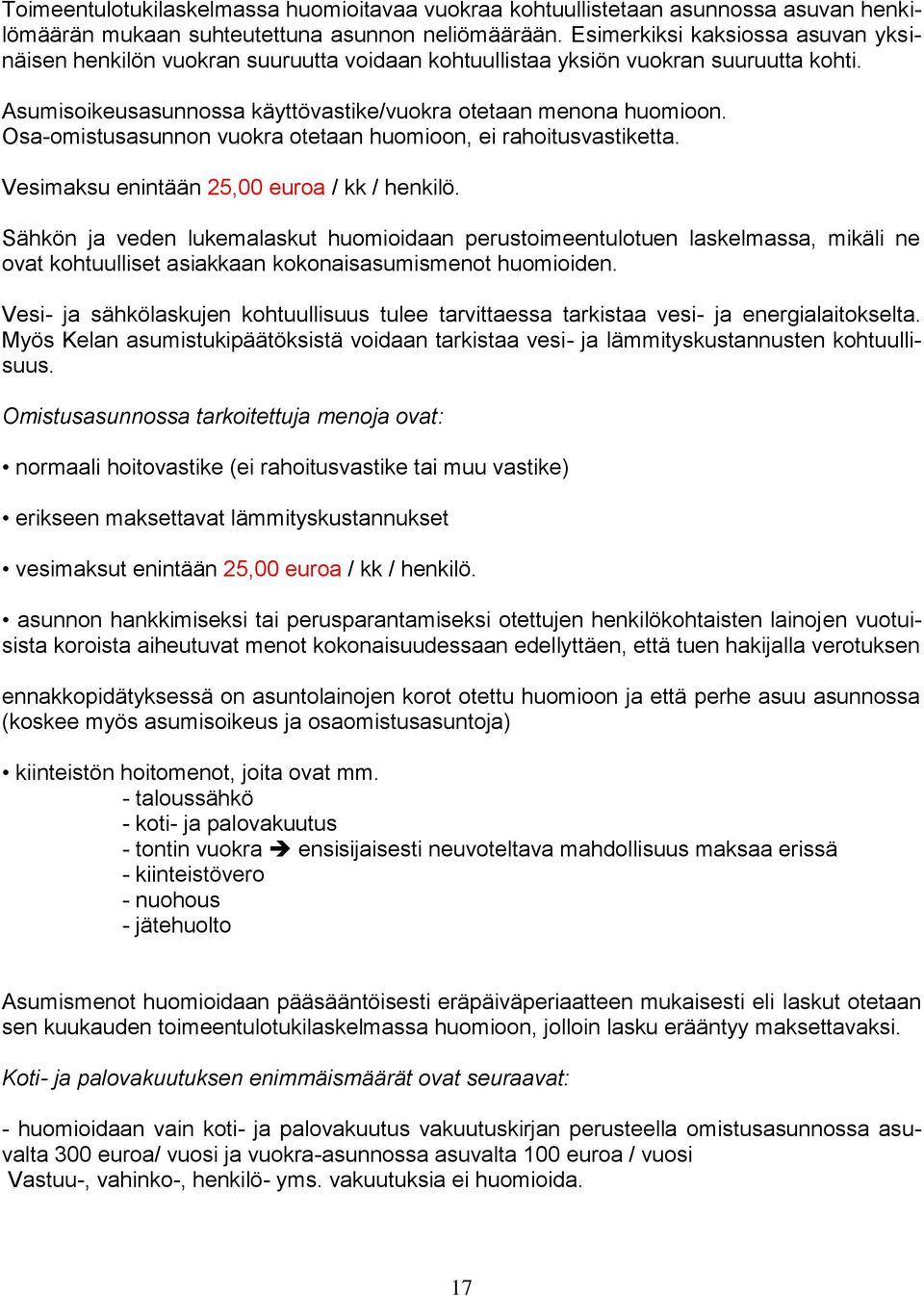 Osa-omistusasunnon vuokra otetaan huomioon, ei rahoitusvastiketta. Vesimaksu enintään 25,00 euroa / kk / henkilö.