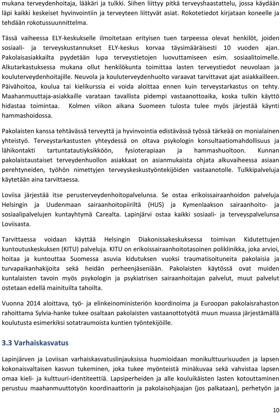 Tässä vaiheessa ELY-keskukselle ilmoitetaan erityisen tuen tarpeessa olevat henkilöt, joiden sosiaali- ja terveyskustannukset ELY-keskus korvaa täysimääräisesti 10 vuoden ajan.