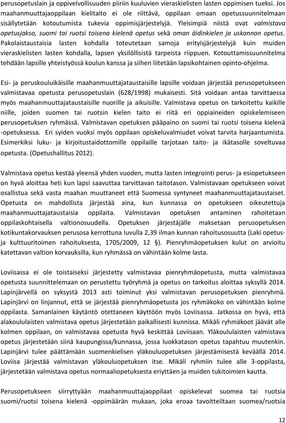 Yleisimpiä niistä ovat valmistava opetusjakso, suomi tai ruotsi toisena kielenä opetus sekä oman äidinkielen ja uskonnon opetus.