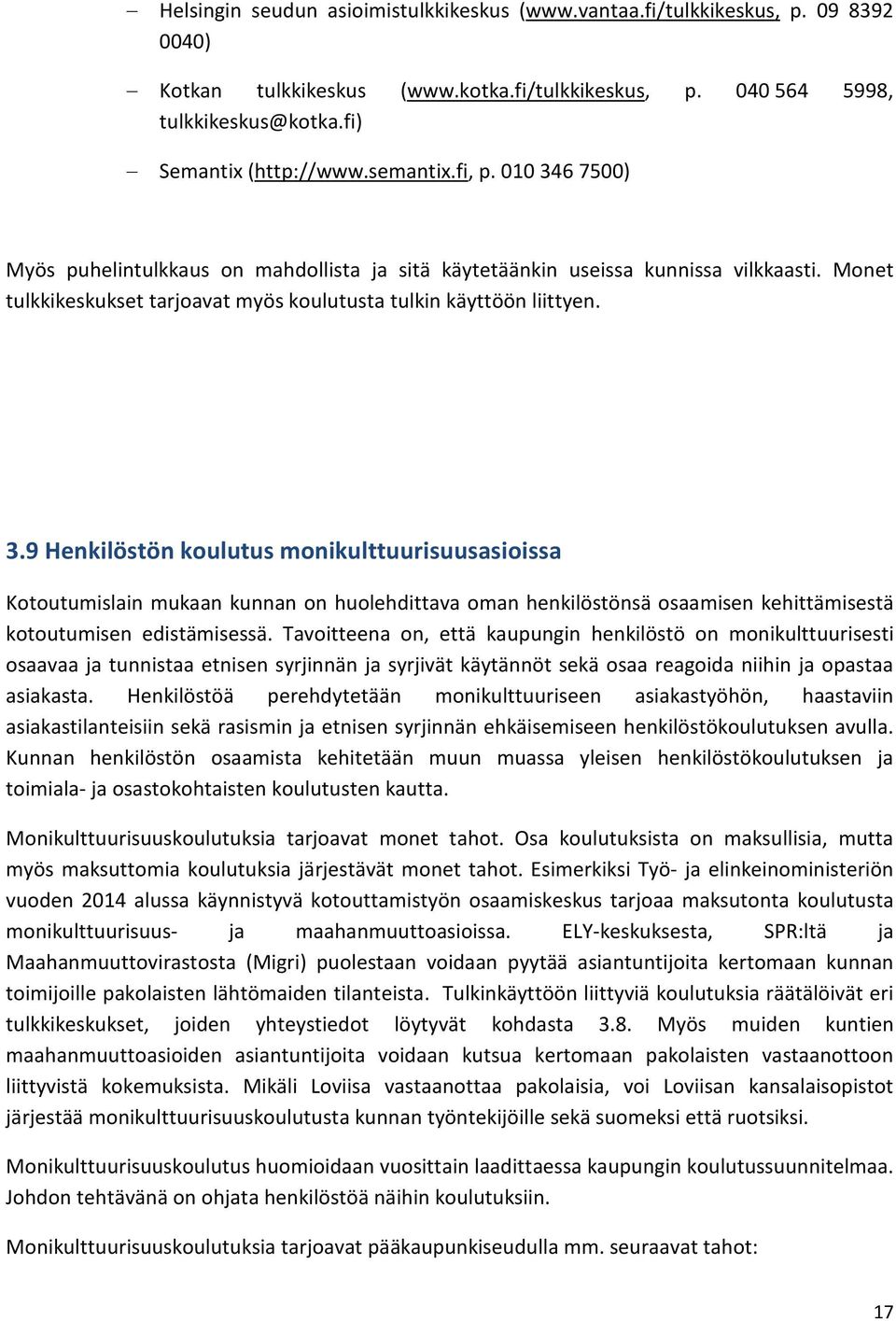 Tavoitteena on, että kaupungin henkilöstö on monikulttuurisesti osaavaa ja tunnistaa etnisen syrjinnän ja syrjivät käytännöt sekä osaa reagoida niihin ja opastaa asiakasta.