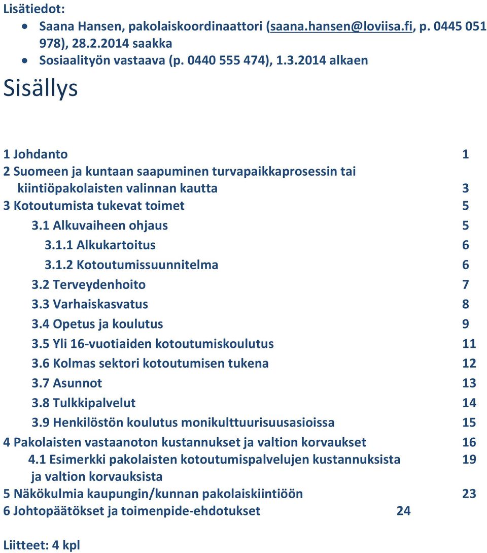 1.2 Kotoutumissuunnitelma 6 3.2 Terveydenhoito 7 3.3 Varhaiskasvatus 8 3.4 Opetus ja koulutus 9 3.5 Yli 16-vuotiaiden kotoutumiskoulutus 11 3.6 Kolmas sektori kotoutumisen tukena 12 3.7 Asunnot 13 3.