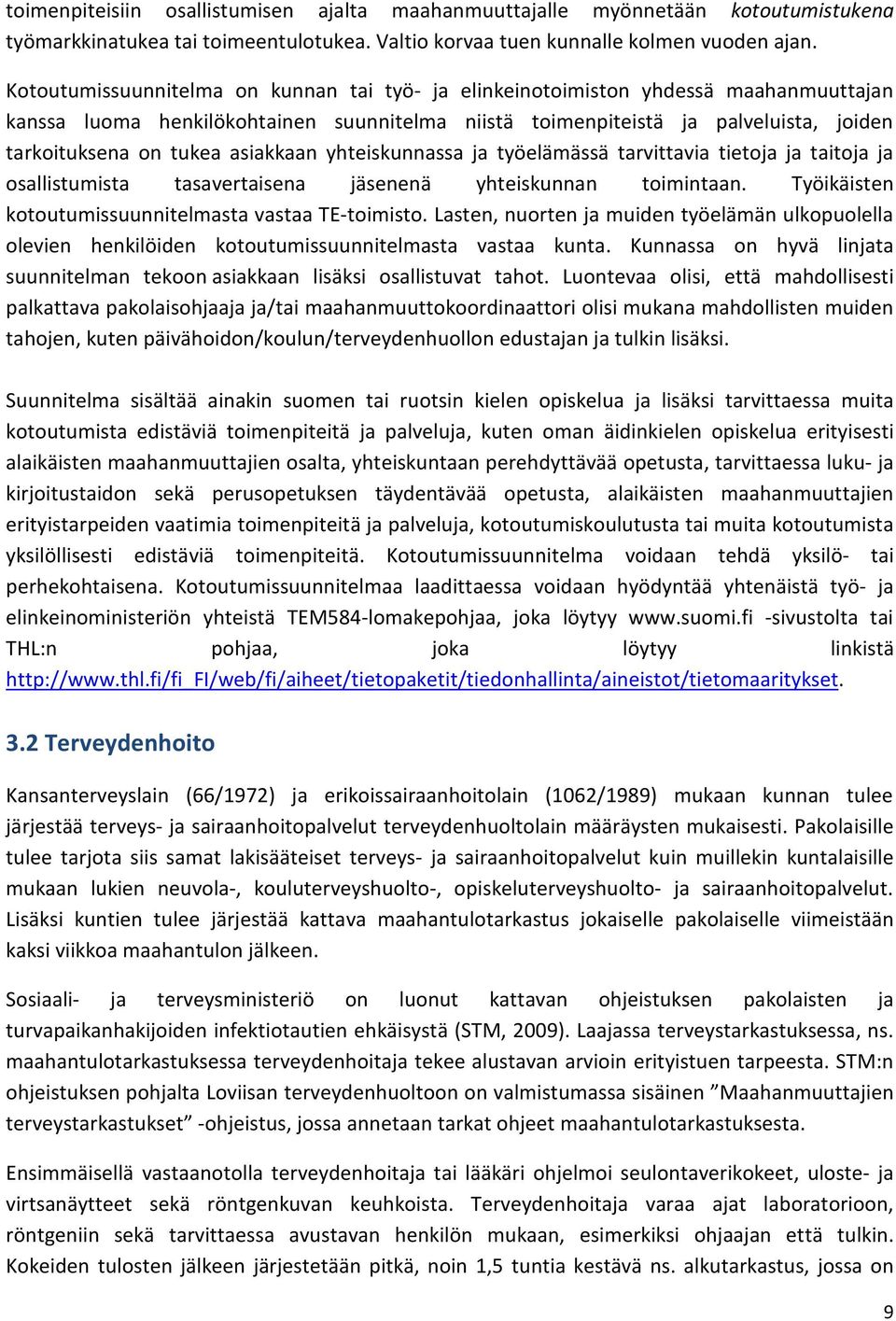 asiakkaan yhteiskunnassa ja työelämässä tarvittavia tietoja ja taitoja ja osallistumista tasavertaisena jäsenenä yhteiskunnan toimintaan. Työikäisten kotoutumissuunnitelmasta vastaa TE-toimisto.