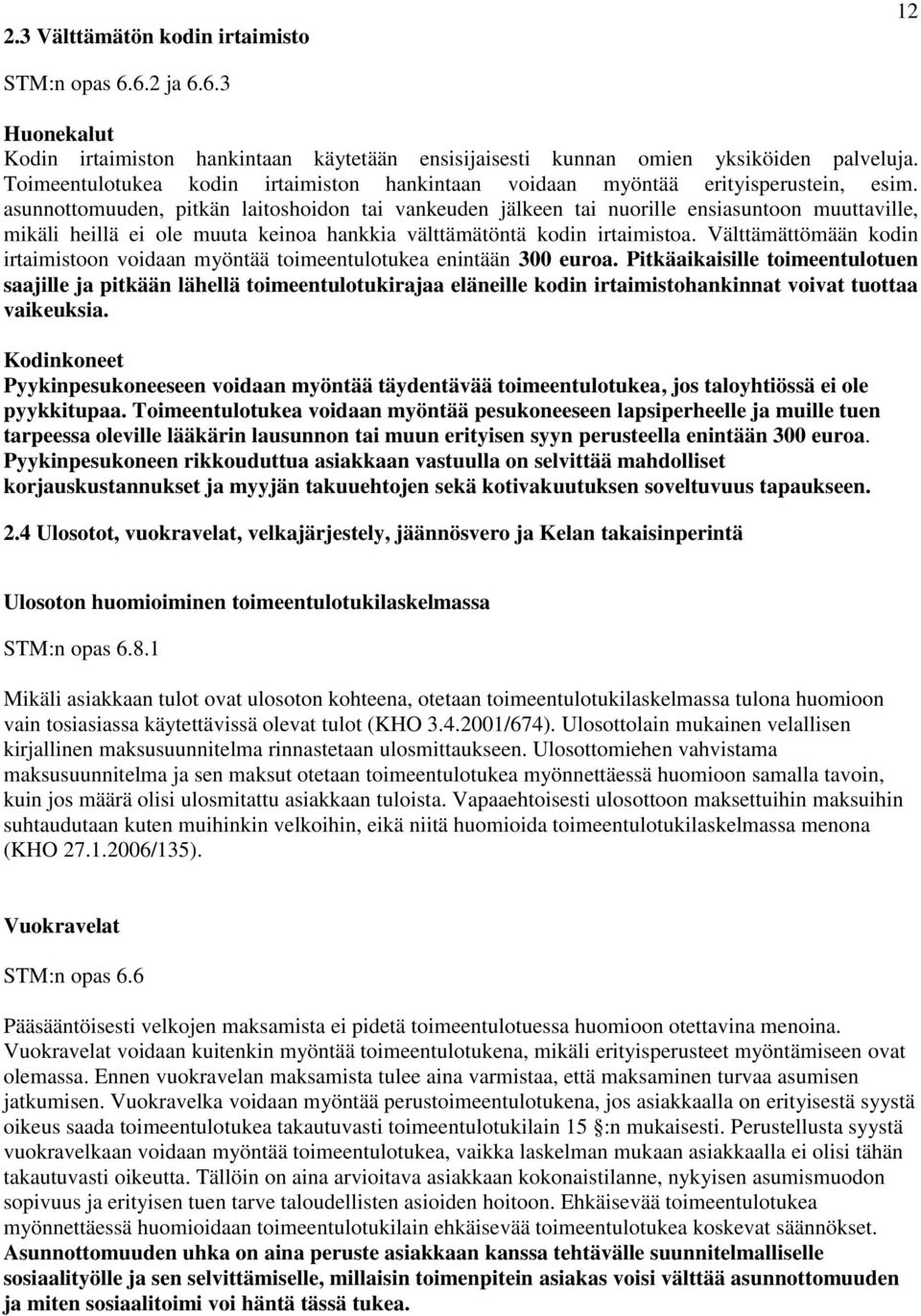 asunnottomuuden, pitkän laitoshoidon tai vankeuden jälkeen tai nuorille ensiasuntoon muuttaville, mikäli heillä ei ole muuta keinoa hankkia välttämätöntä kodin irtaimistoa.