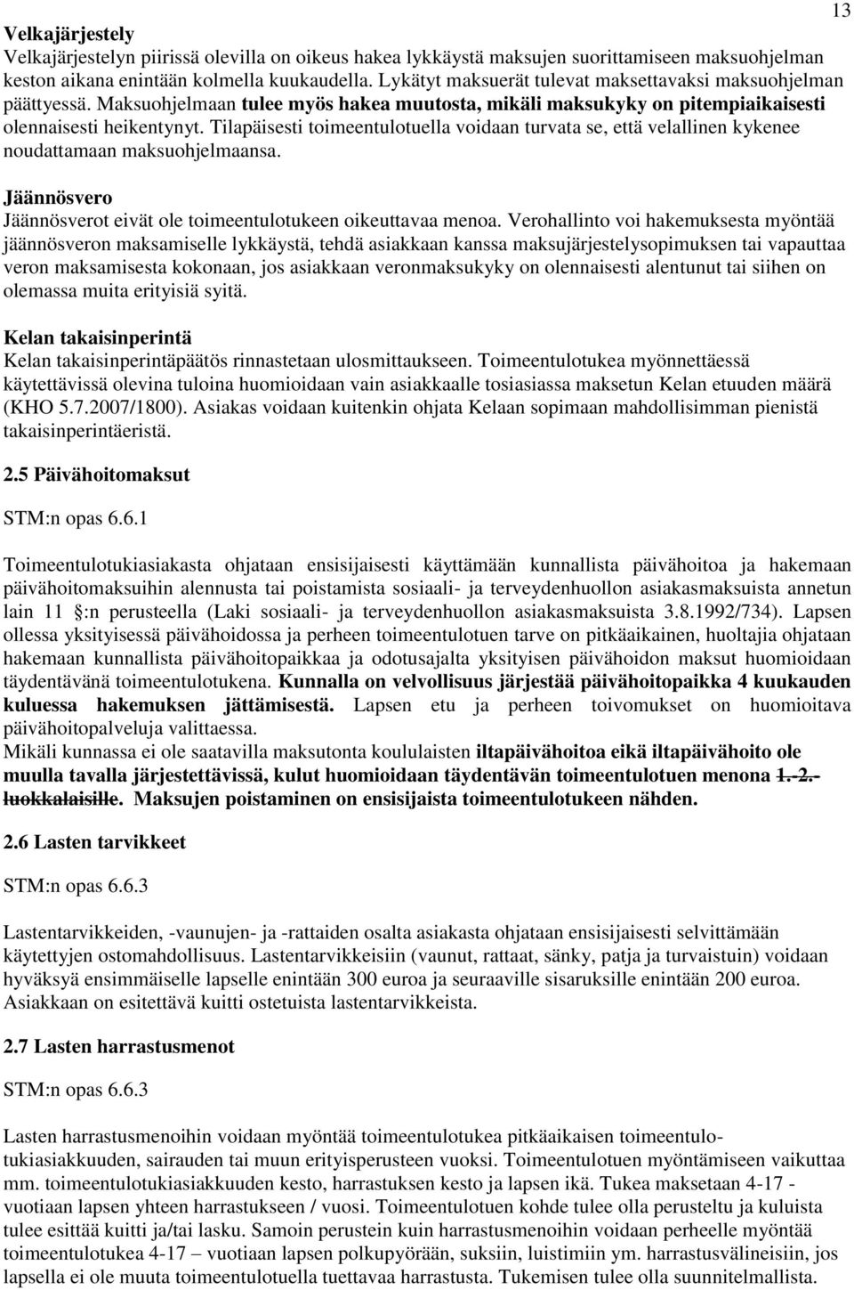 Tilapäisesti toimeentulotuella voidaan turvata se, että velallinen kykenee noudattamaan maksuohjelmaansa. Jäännösvero Jäännösverot eivät ole toimeentulotukeen oikeuttavaa menoa.