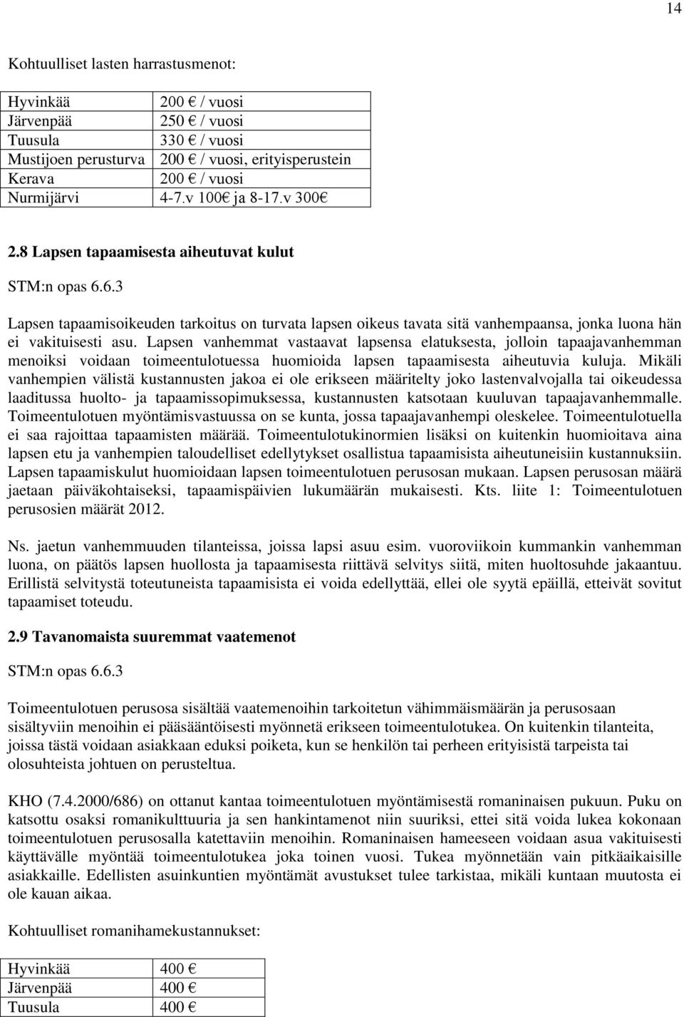 Lapsen vanhemmat vastaavat lapsensa elatuksesta, jolloin tapaajavanhemman menoiksi voidaan toimeentulotuessa huomioida lapsen tapaamisesta aiheutuvia kuluja.