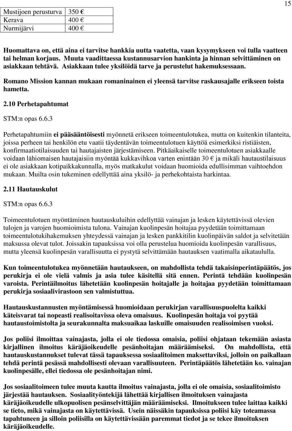 Romano Mission kannan mukaan romaninainen ei yleensä tarvitse raskausajalle erikseen toista hametta. 2.10 Perhetapahtumat STM:n opas 6.