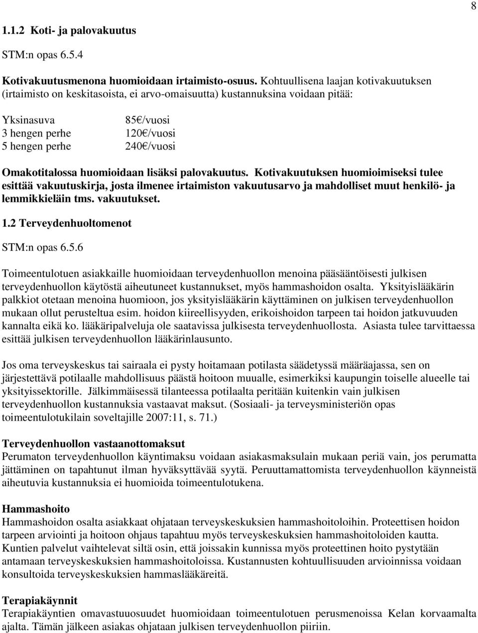 Omakotitalossa huomioidaan lisäksi palovakuutus. Kotivakuutuksen huomioimiseksi tulee esittää vakuutuskirja, josta ilmenee irtaimiston vakuutusarvo ja mahdolliset muut henkilö- ja lemmikkieläin tms.