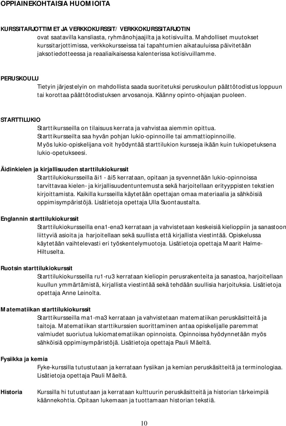 PERUSKOULU Tietyin järjestelyin on mahdollista saada suoritetuksi peruskoulun päättötodistus loppuun tai korottaa päättötodistuksen arvosanoja. Käänny opinto-ohjaajan puoleen.