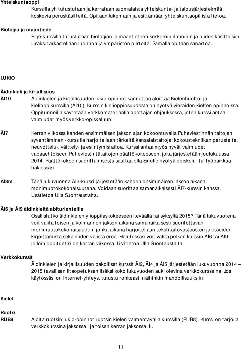 LUKIO Äidinkieli ja kirjallisuus ÄI10 Äidinkielen ja kirjallisuuden lukio-opinnot kannattaa aloittaa Kielenhuolto- ja kielioppikurssilla (ÄI10).