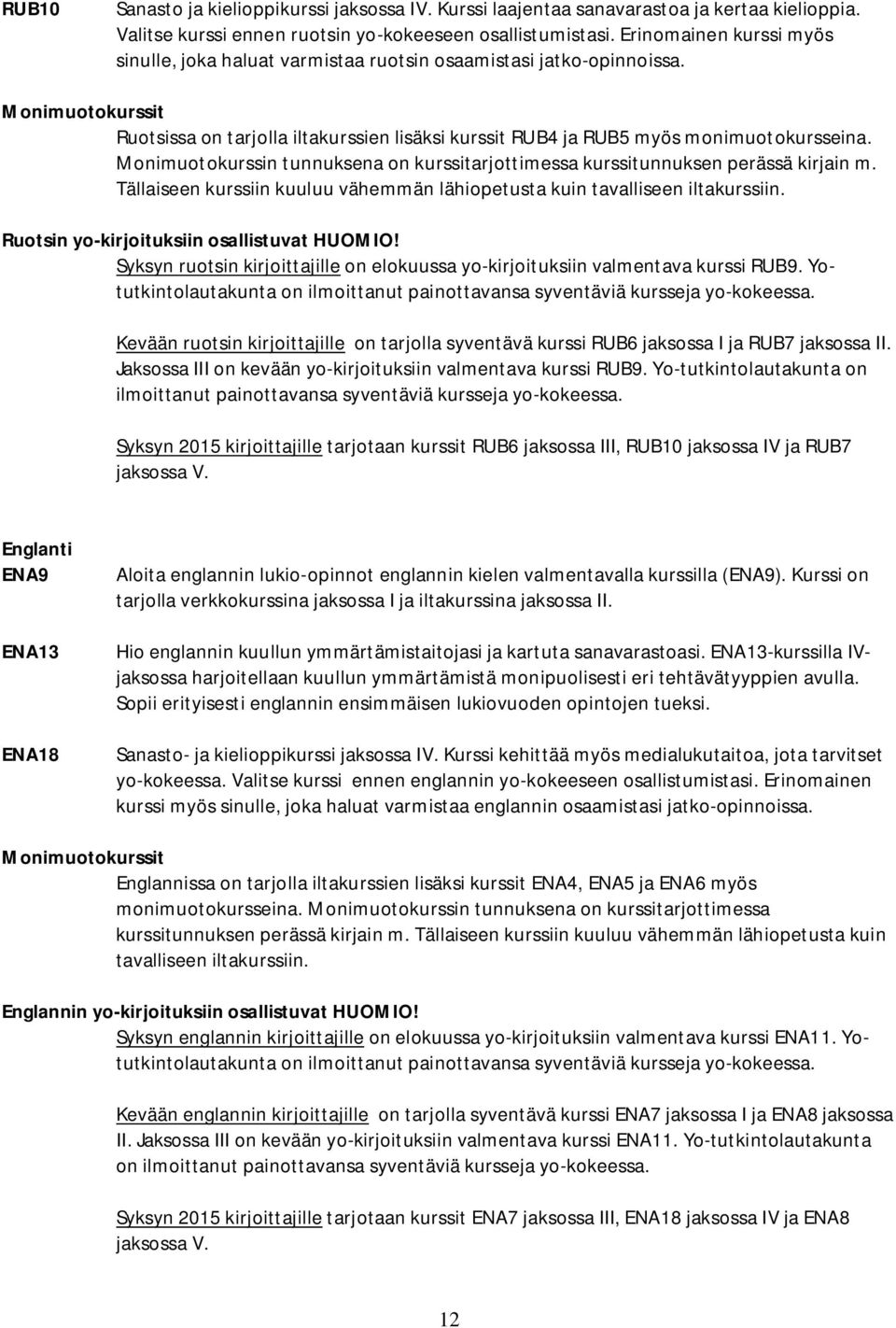Monimuoto tunnuksena on kurssitarjottimessa kurssitunnuksen perässä kirjain m. Tällaiseen kurssiin kuuluu vähemmän lähiopetusta kuin tavalliseen iltakurssiin.
