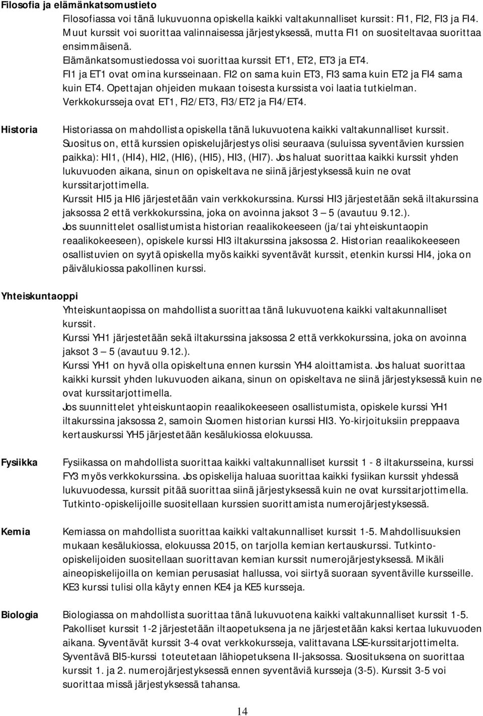 FI1 ja ET1 ovat omina kursseinaan. FI2 on sama kuin ET3, FI3 sama kuin ET2 ja FI4 sama kuin ET4. Opettajan ohjeiden mukaan toisesta kurssista voi laatia tutkielman.