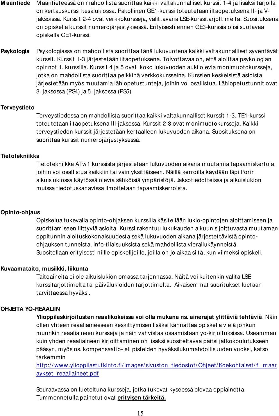 Erityisesti GE3-kurssia olisi suotavaa opiskella GE1-kurssi. Psykologia Psykologiassa on mahdollista suorittaa tänä lukuvuotena kaikki valtakunnalliset syventävät kurssit.