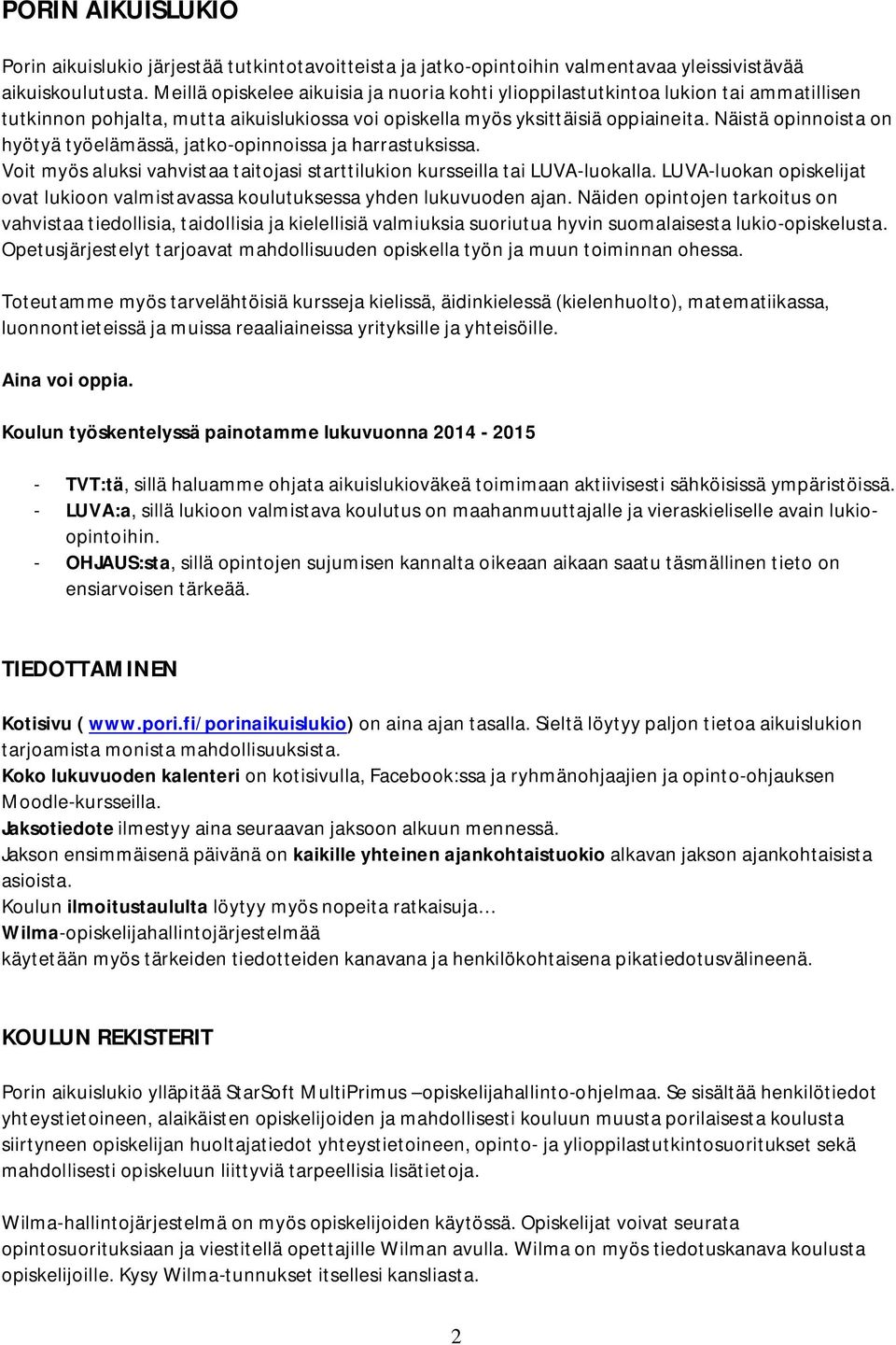 Näistä opinnoista on hyötyä työelämässä, jatko-opinnoissa ja harrastuksissa. Voit myös aluksi vahvistaa taitojasi starttilukion kursseilla tai LUVA-luokalla.