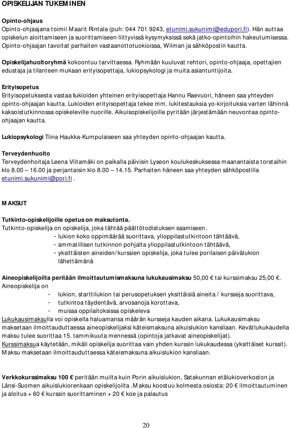 Opinto-ohjaajan tavoitat parhaiten vastaanottotuokioissa, Wilman ja sähköpostin kautta. Opiskelijahuoltoryhmä kokoontuu tarvittaessa.