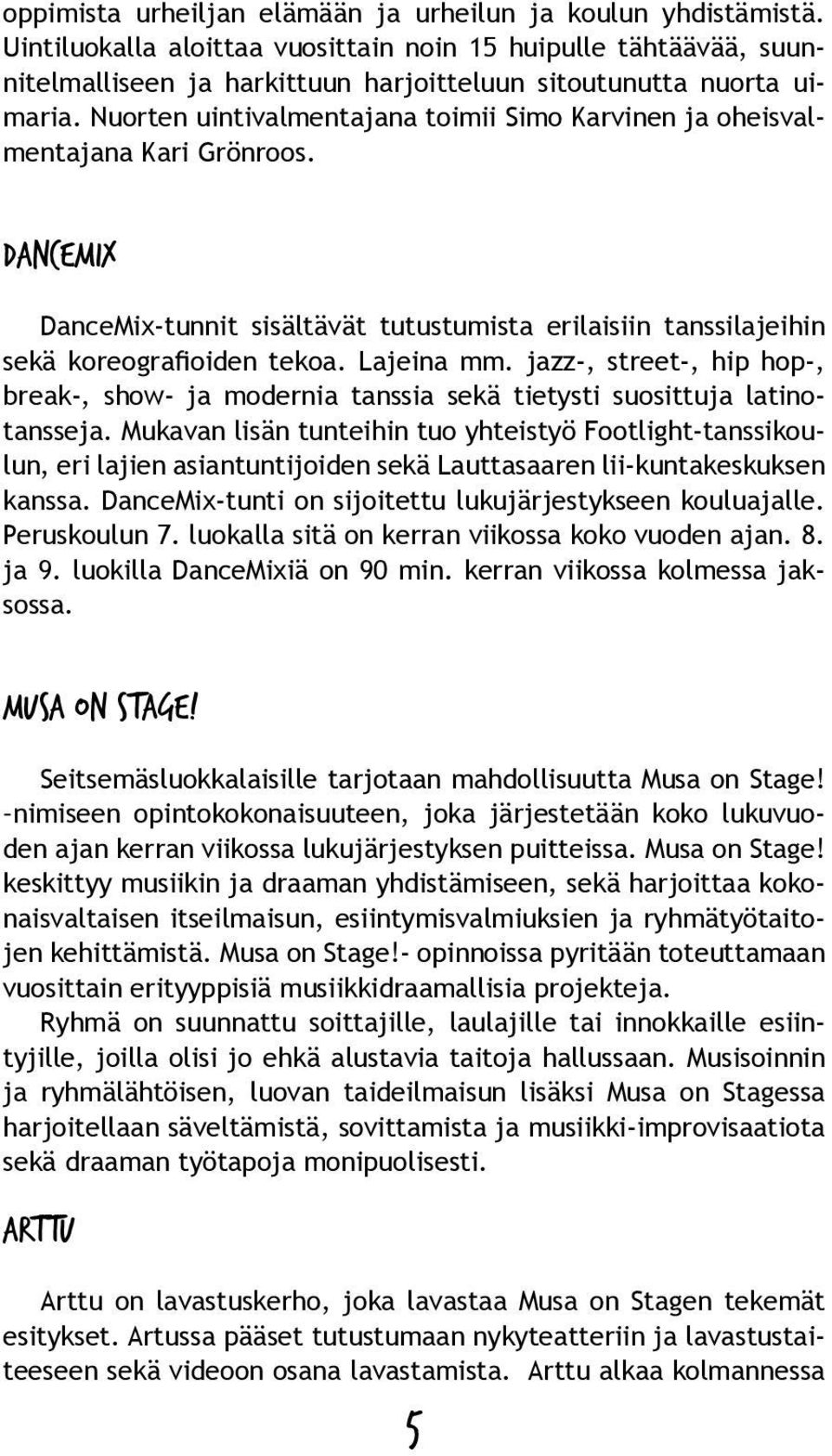 jazz-, street-, hip hop-, break-, show- ja modernia tanssia sekä tietysti suosittuja latinotansseja.