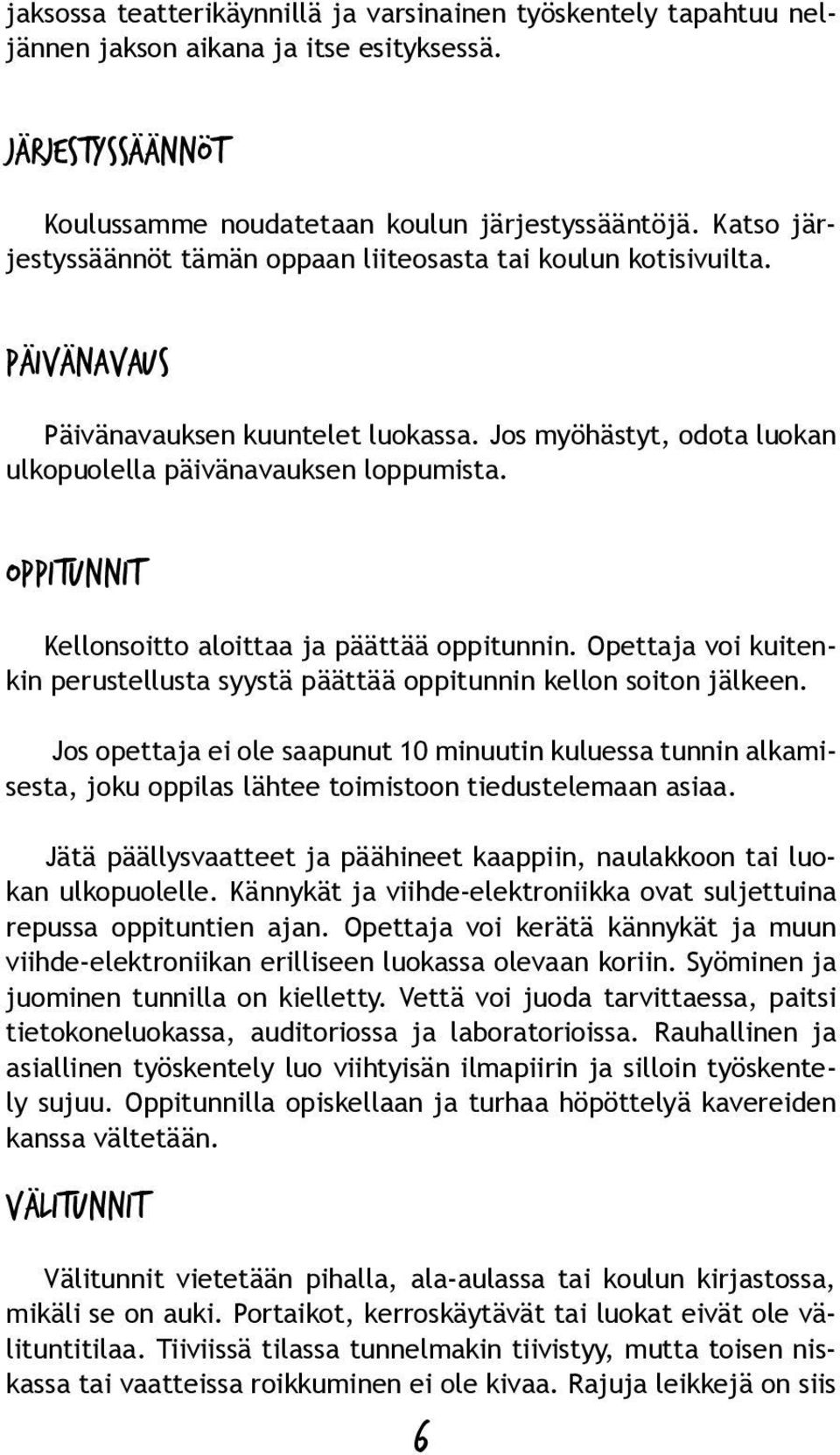 OPPITUNNIT Kellonsoitto aloittaa ja päättää oppitunnin. Opettaja voi kuitenkin perustellusta syystä päättää oppitunnin kellon soiton jälkeen.