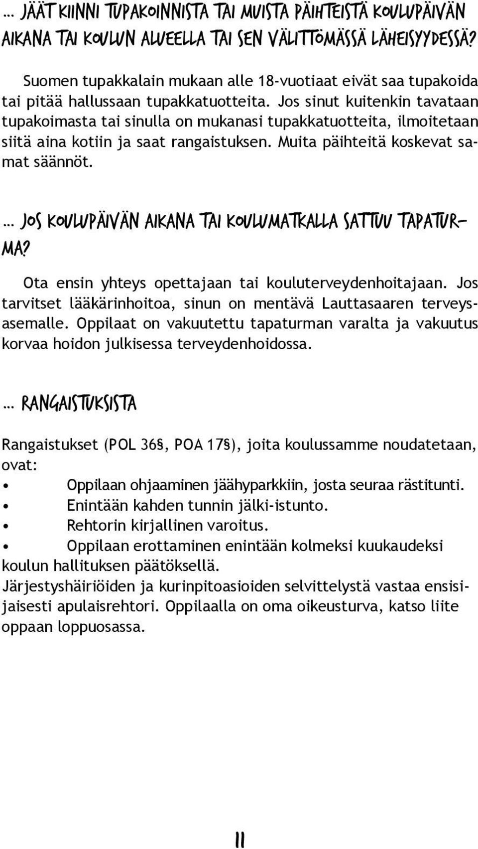 Jos sinut kuitenkin tavataan tupakoimasta tai sinulla on mukanasi tupakkatuotteita, ilmoitetaan siitä aina kotiin ja saat rangaistuksen. Muita päihteitä koskevat samat säännöt.