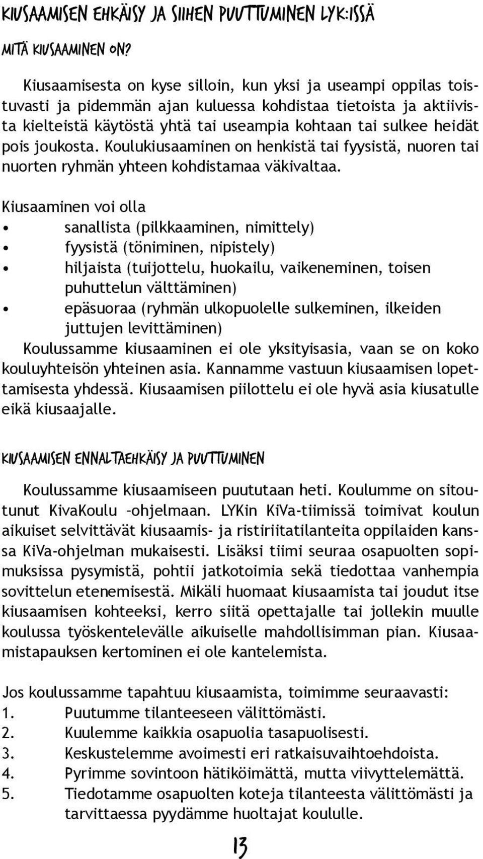 joukosta. Koulukiusaaminen on henkistä tai fyysistä, nuoren tai nuorten ryhmän yhteen kohdistamaa väkivaltaa.