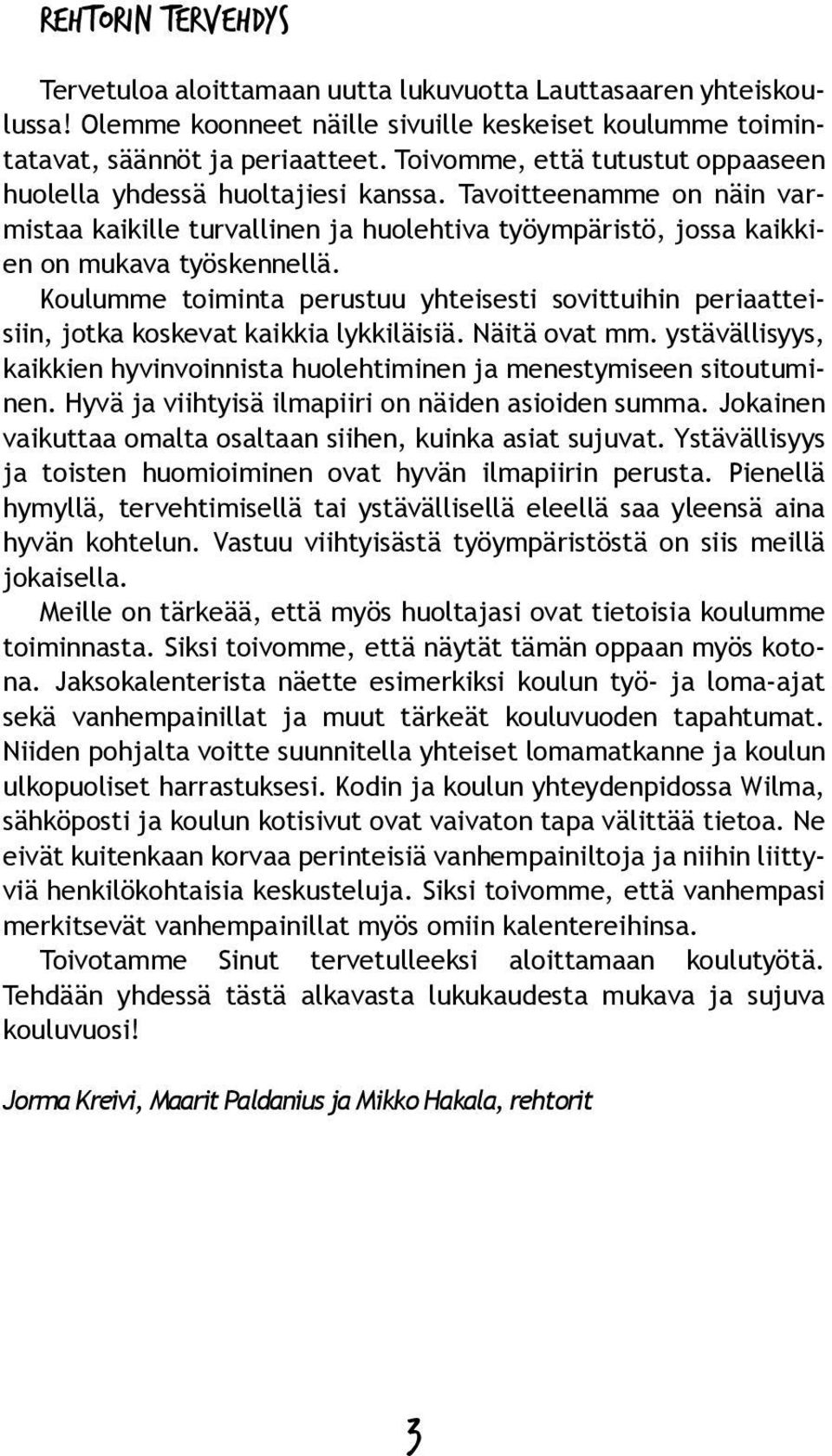 Koulumme toiminta perustuu yhteisesti sovittuihin periaatteisiin, jotka koskevat kaikkia lykkiläisiä. Näitä ovat mm. ystävällisyys, kaikkien hyvinvoinnista huolehtiminen ja menestymiseen sitoutuminen.