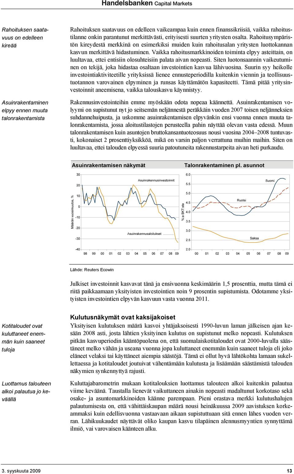 Vaikka rahoitusmarkkinoiden toiminta elpyy asteittain, on luultavaa, ettei entisiin olosuhteisiin palata aivan nopeasti.