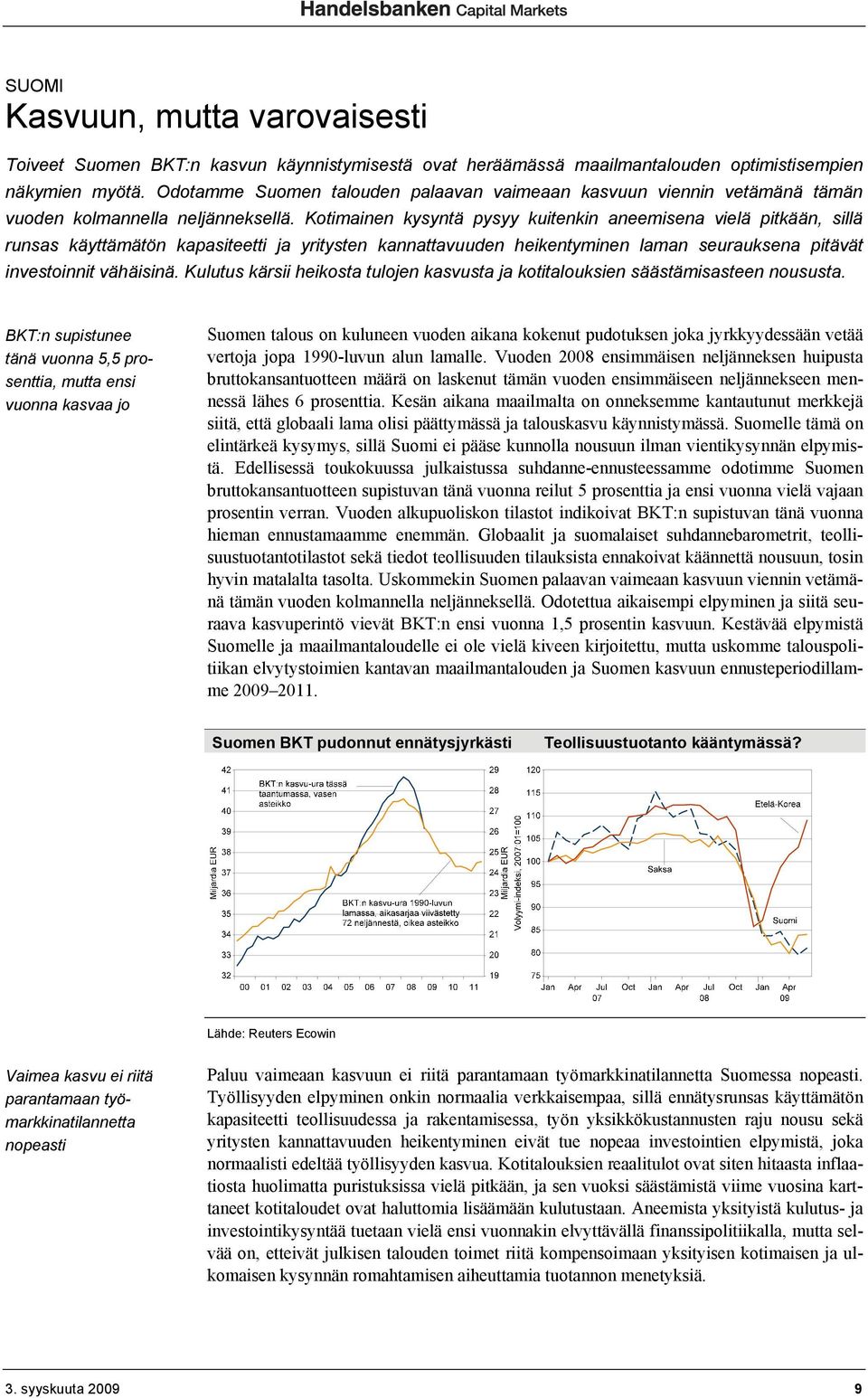 Kotimainen kysyntä pysyy kuitenkin aneemisena vielä pitkään, sillä runsas käyttämätön kapasiteetti ja yritysten kannattavuuden heikentyminen laman seurauksena pitävät investoinnit vähäisinä.