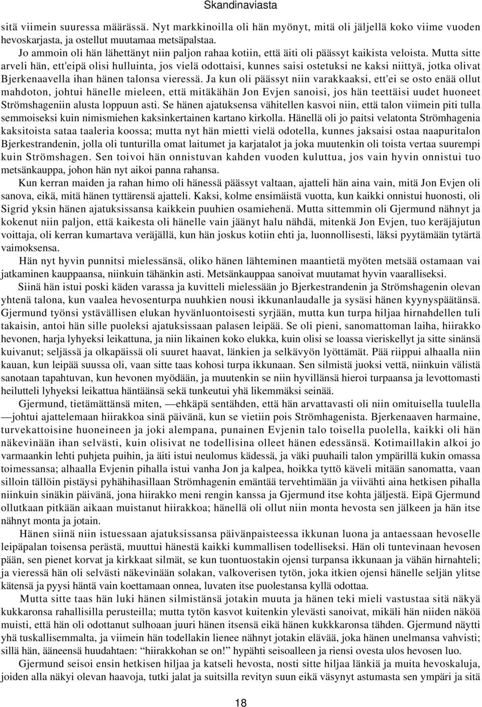 Mutta sitte arveli hän, ett'eipä olisi hulluinta, jos vielä odottaisi, kunnes saisi ostetuksi ne kaksi niittyä, jotka olivat Bjerkenaavella ihan hänen talonsa vieressä.