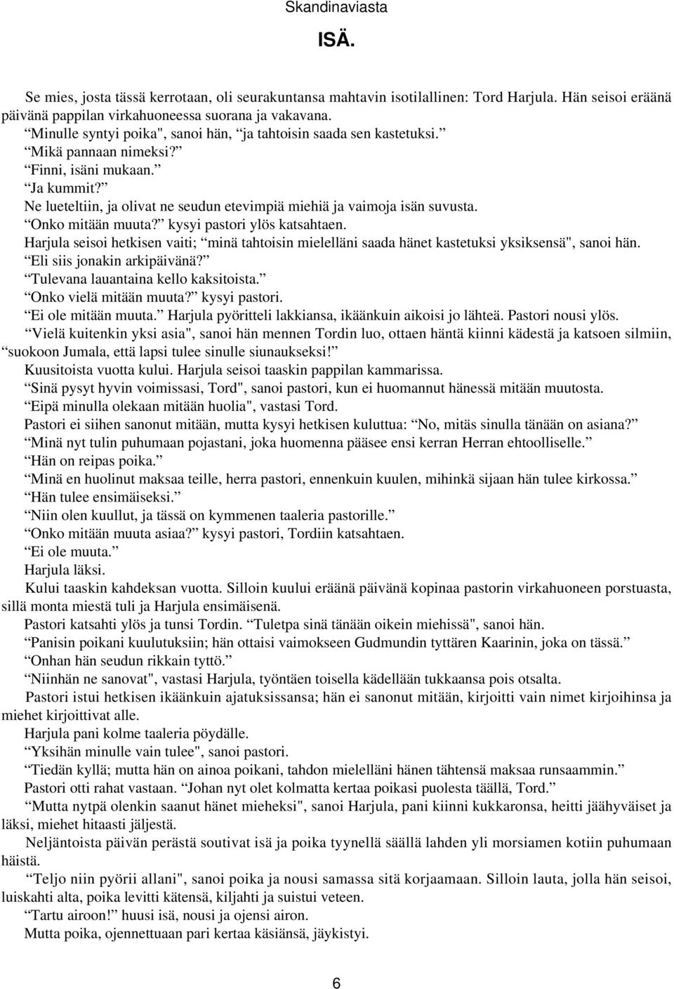 Onko mitään muuta? kysyi pastori ylös katsahtaen. Harjula seisoi hetkisen vaiti; minä tahtoisin mielelläni saada hänet kastetuksi yksiksensä", sanoi hän. Eli siis jonakin arkipäivänä?