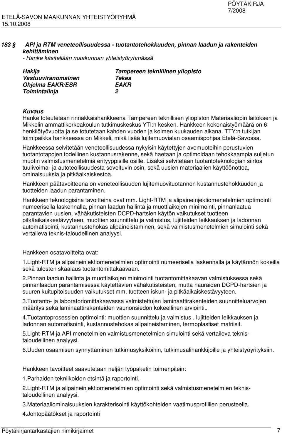 tutkimuskeskus YTI:n kesken. Hankkeen kokonaistyömäärä on 6 henkilötyövuotta ja se totutetaan kahden vuoden ja kolmen kuukauden aikana.