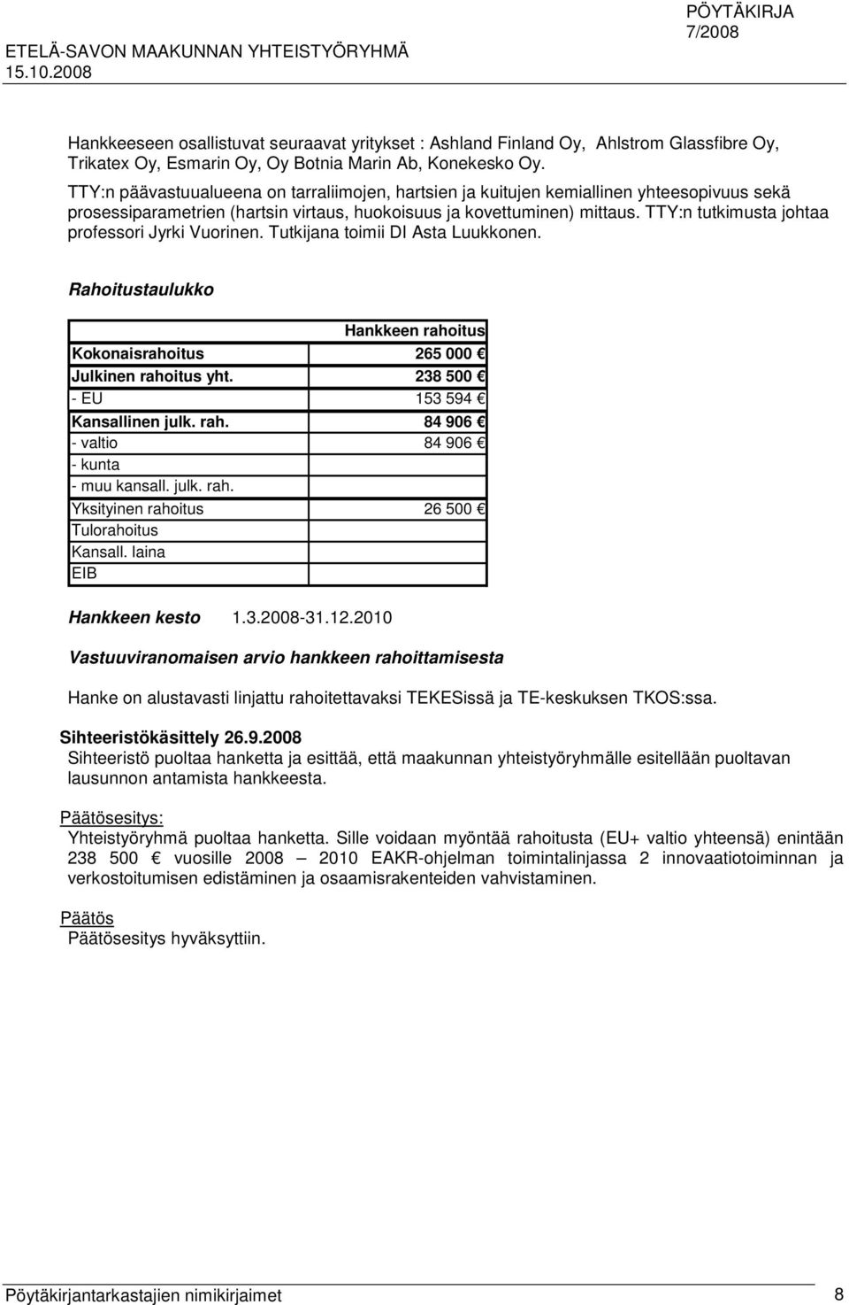 TTY:n tutkimusta johtaa professori Jyrki Vuorinen. Tutkijana toimii DI Asta Luukkonen. Rahoitustaulukko Hankkeen rahoitus Kokonaisrahoitus 265 000 Julkinen rahoitus yht.