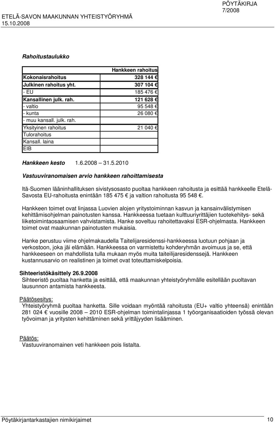 2010 Vastuuviranomaisen arvio hankkeen rahoittamisesta Itä-Suomen lääninhallituksen sivistysosasto puoltaa hankkeen rahoitusta ja esittää hankkeelle Etelä- Savosta EU-rahoitusta enintään 185 475 ja