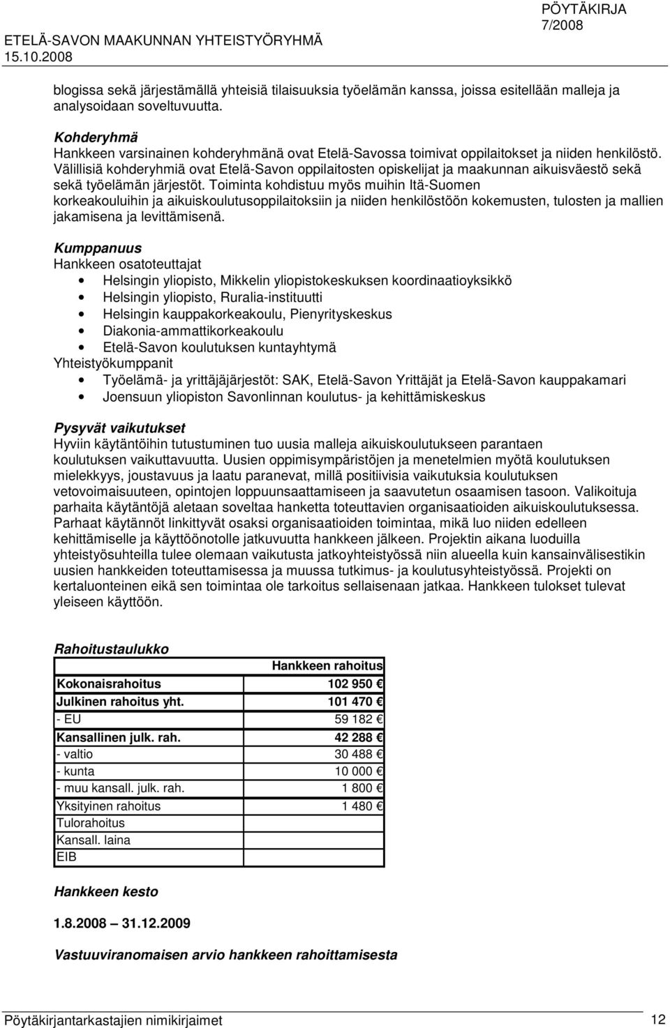 Välillisiä kohderyhmiä ovat Etelä-Savon oppilaitosten opiskelijat ja maakunnan aikuisväestö sekä sekä työelämän järjestöt.