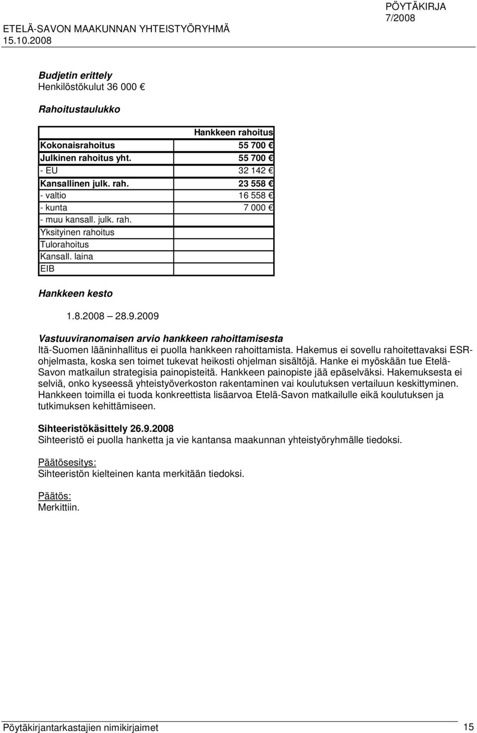 2009 Vastuuviranomaisen arvio hankkeen rahoittamisesta Itä-Suomen lääninhallitus ei puolla hankkeen rahoittamista.