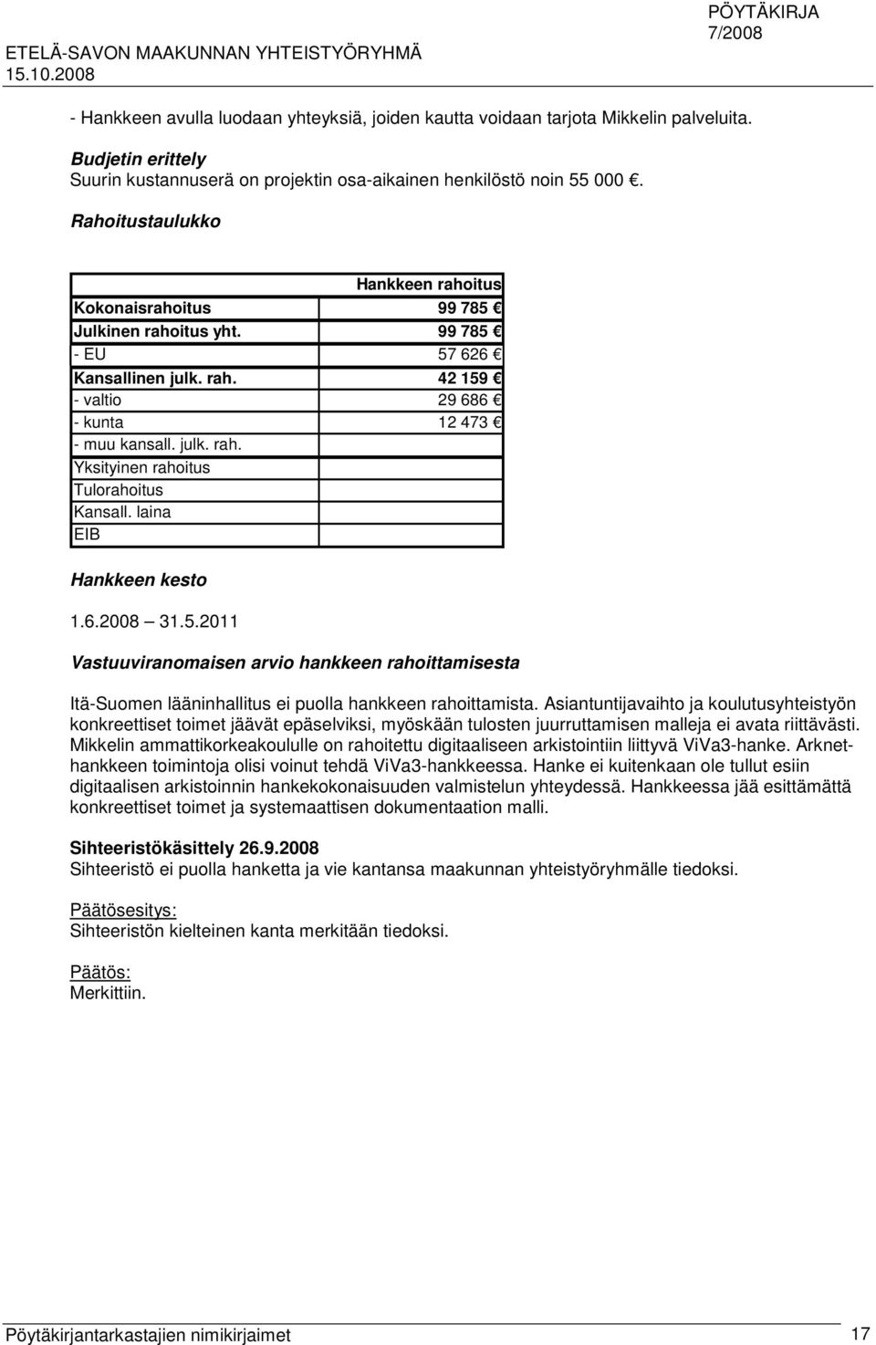 laina EIB Hankkeen kesto 1.6.2008 31.5.2011 Vastuuviranomaisen arvio hankkeen rahoittamisesta Itä-Suomen lääninhallitus ei puolla hankkeen rahoittamista.