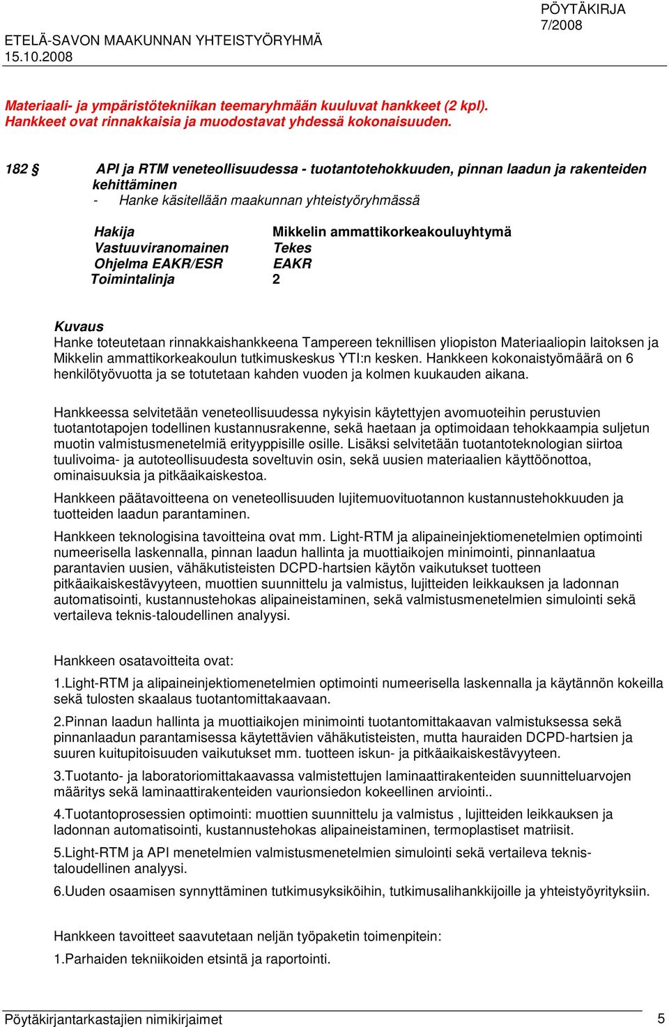 Vastuuviranomainen Tekes Ohjelma EAKR/ESR EAKR Toimintalinja 2 Kuvaus Hanke toteutetaan rinnakkaishankkeena Tampereen teknillisen yliopiston Materiaaliopin laitoksen ja Mikkelin ammattikorkeakoulun