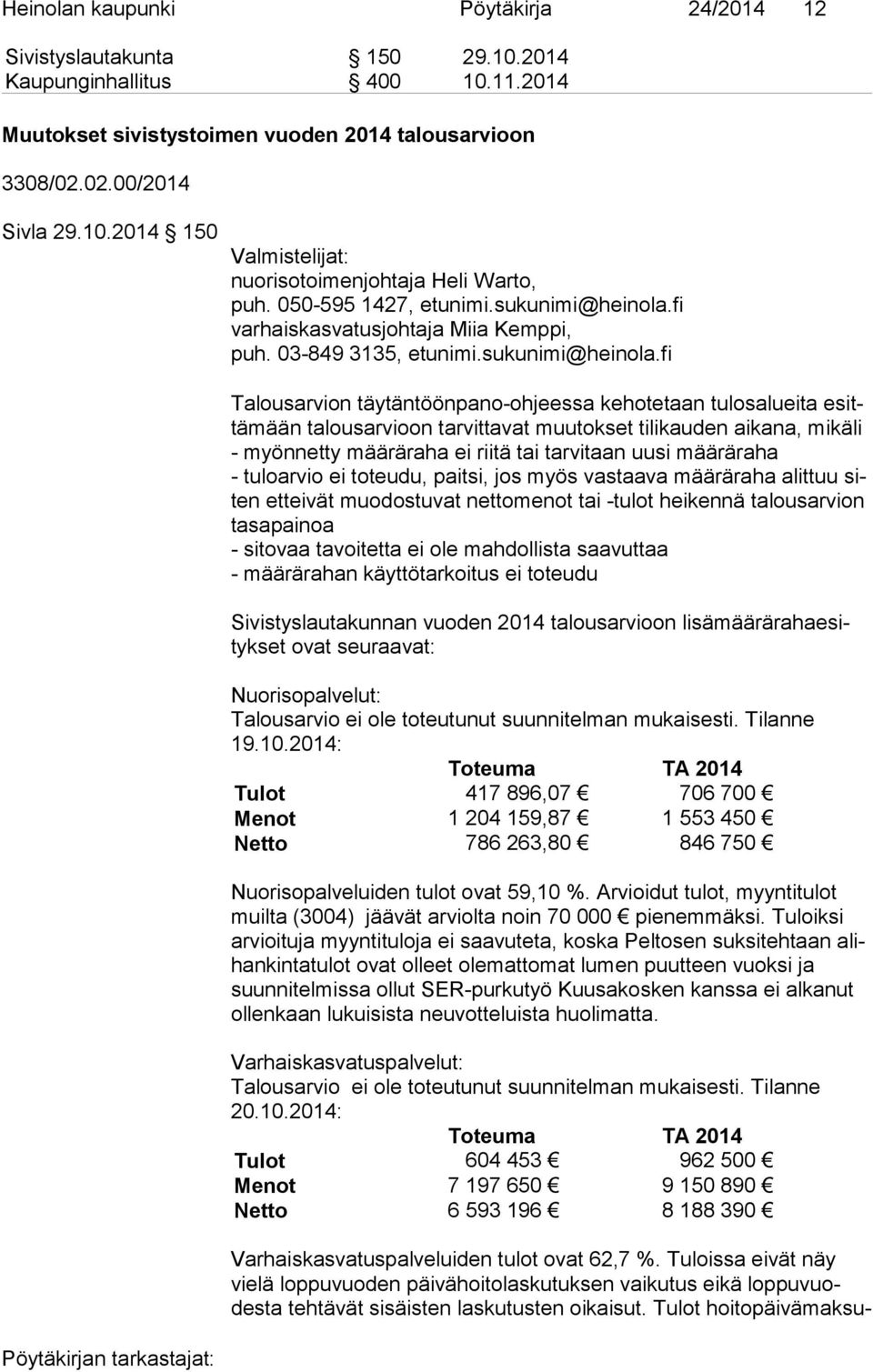 fi varhaiskasvatusjohtaja Miia Kemppi, puh. 03-849 3135, etunimi.sukunimi@heinola.