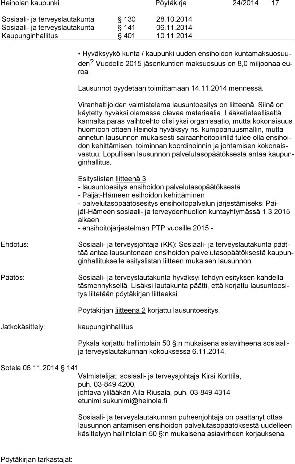 Siinä on käy tet ty hyväksi olemassa olevaa materiaalia. Lääketieteelliseltä kan nal ta pa ras vaihtoehto olisi yksi organisaatio, mutta kokonaisuus huo mi oon ottaen Heinola hyväksyy ns.