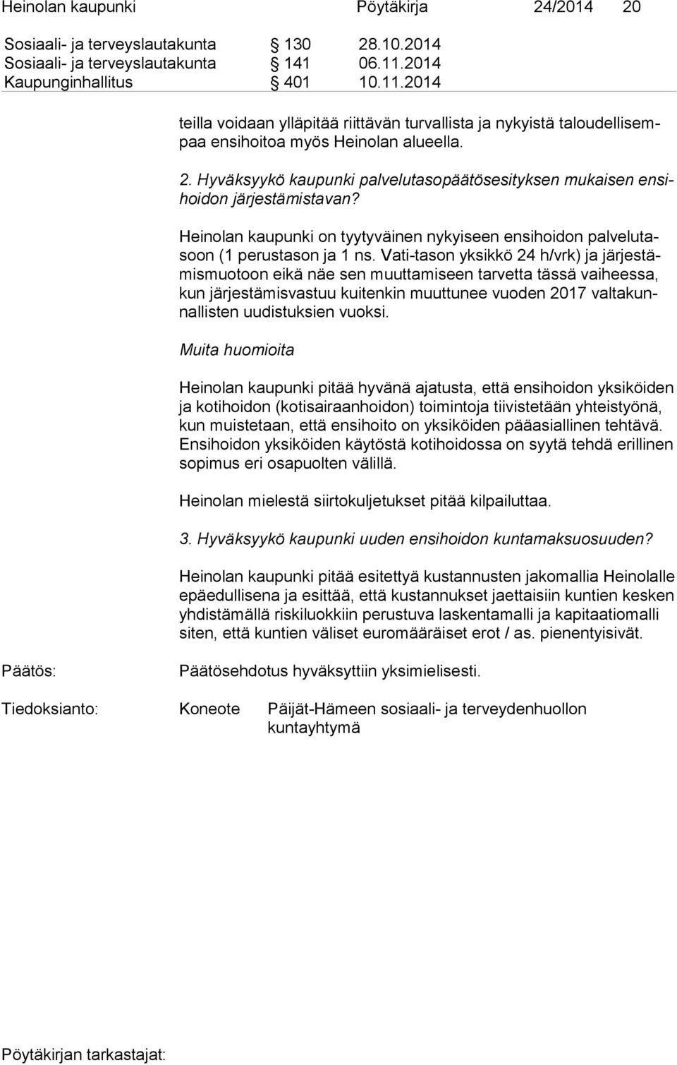 Hyväksyykö kaupunki palvelutasopäätösesityksen mukaisen en sihoi don järjestämistavan? Heinolan kaupunki on tyytyväinen nykyiseen ensihoidon pal ve lu tasoon (1 perustason ja 1 ns.